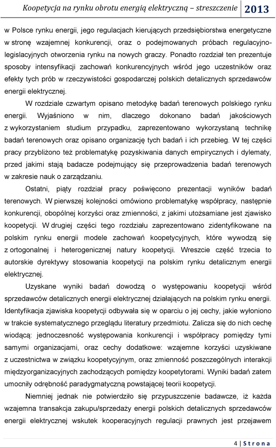 Ponadto rozdział ten prezentuje sposoby intensyfikacji zachowań konkurencyjnych wśród jego uczestników oraz efekty tych prób w rzeczywistości gospodarczej polskich detalicznych sprzedawców energii