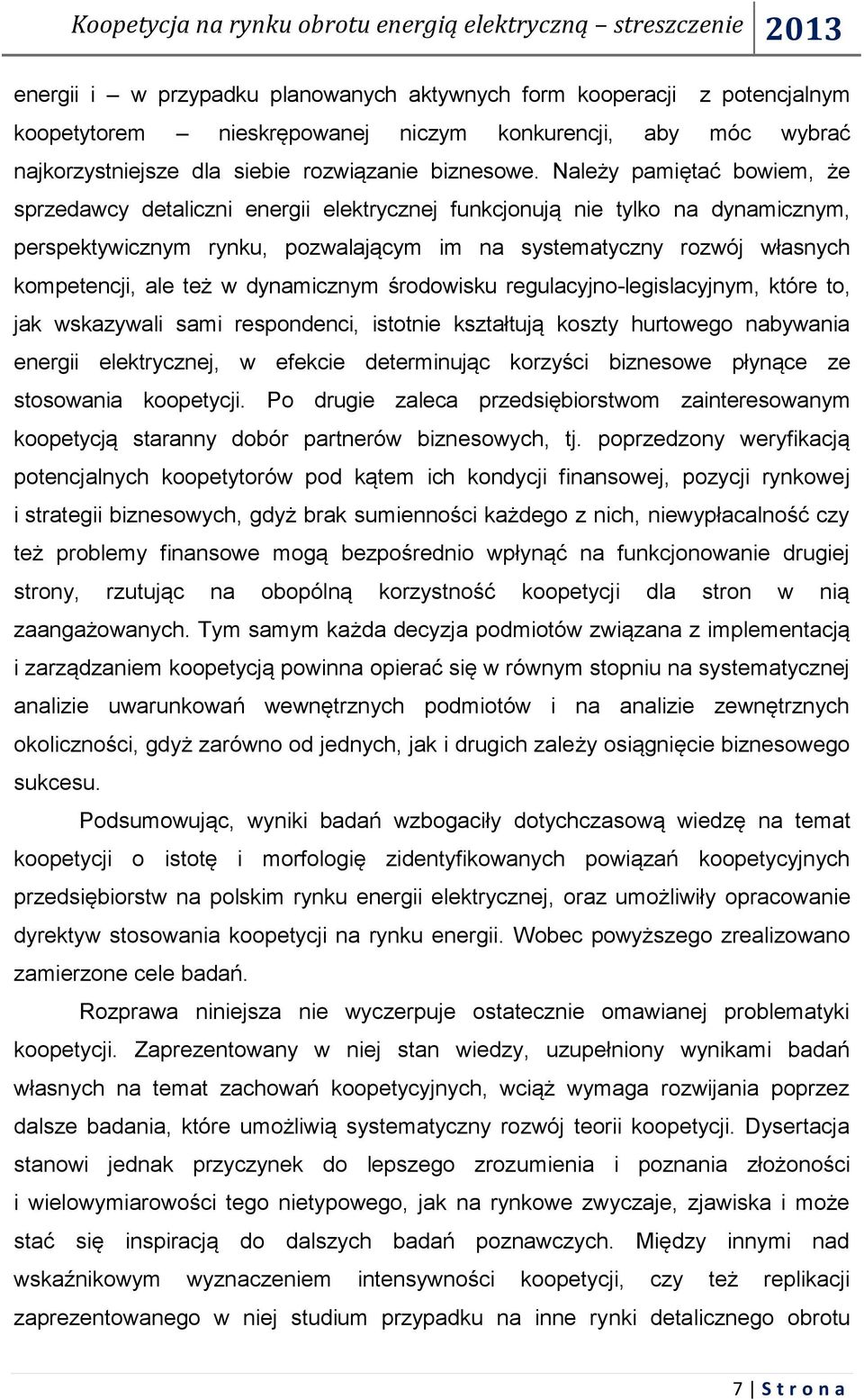 też w dynamicznym środowisku regulacyjno-legislacyjnym, które to, jak wskazywali sami respondenci, istotnie kształtują koszty hurtowego nabywania energii elektrycznej, w efekcie determinując korzyści