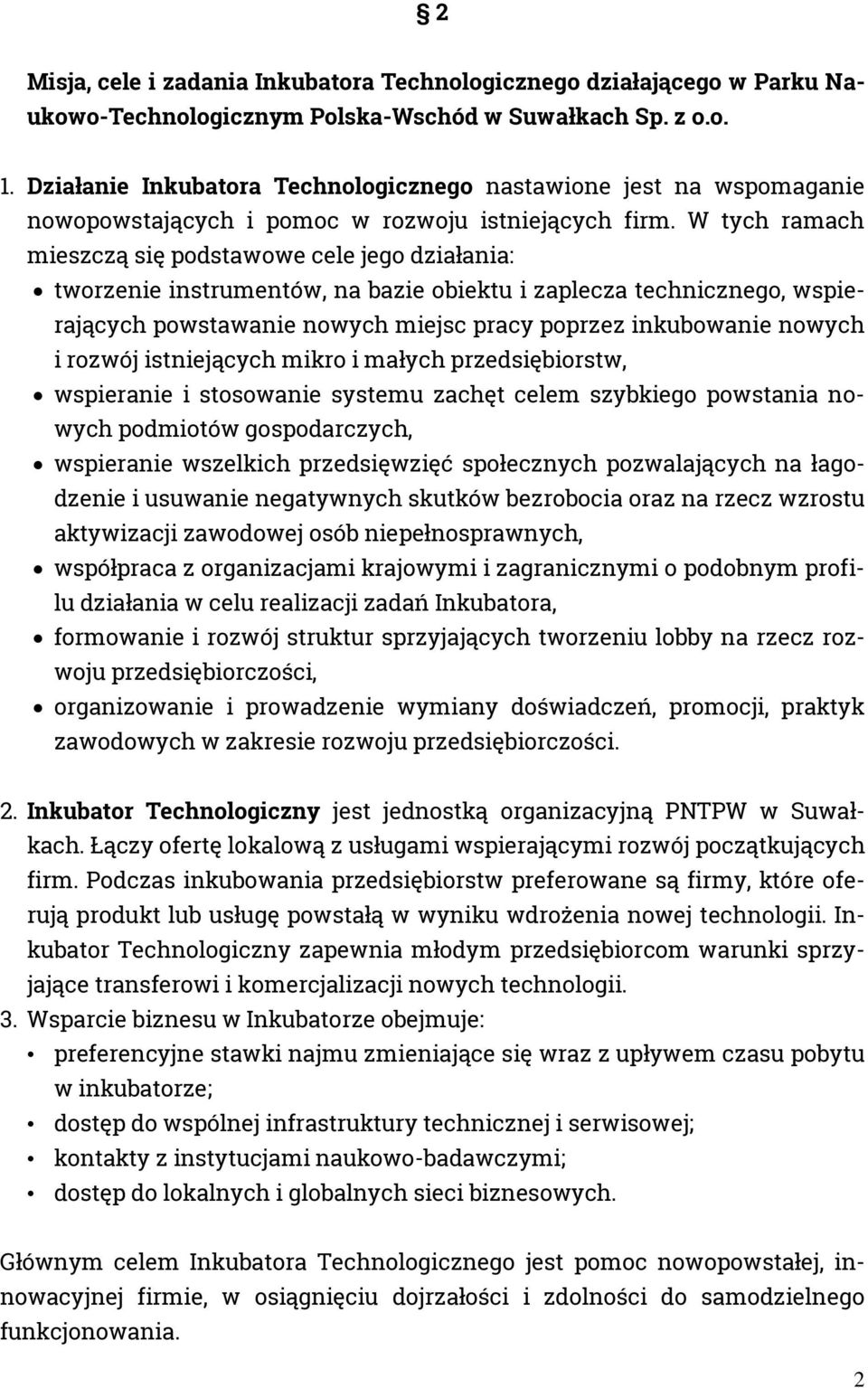 W tych ramach mieszczą się podstawowe cele jego działania: tworzenie instrumentów, na bazie obiektu i zaplecza technicznego, wspierających powstawanie nowych miejsc pracy poprzez inkubowanie nowych i