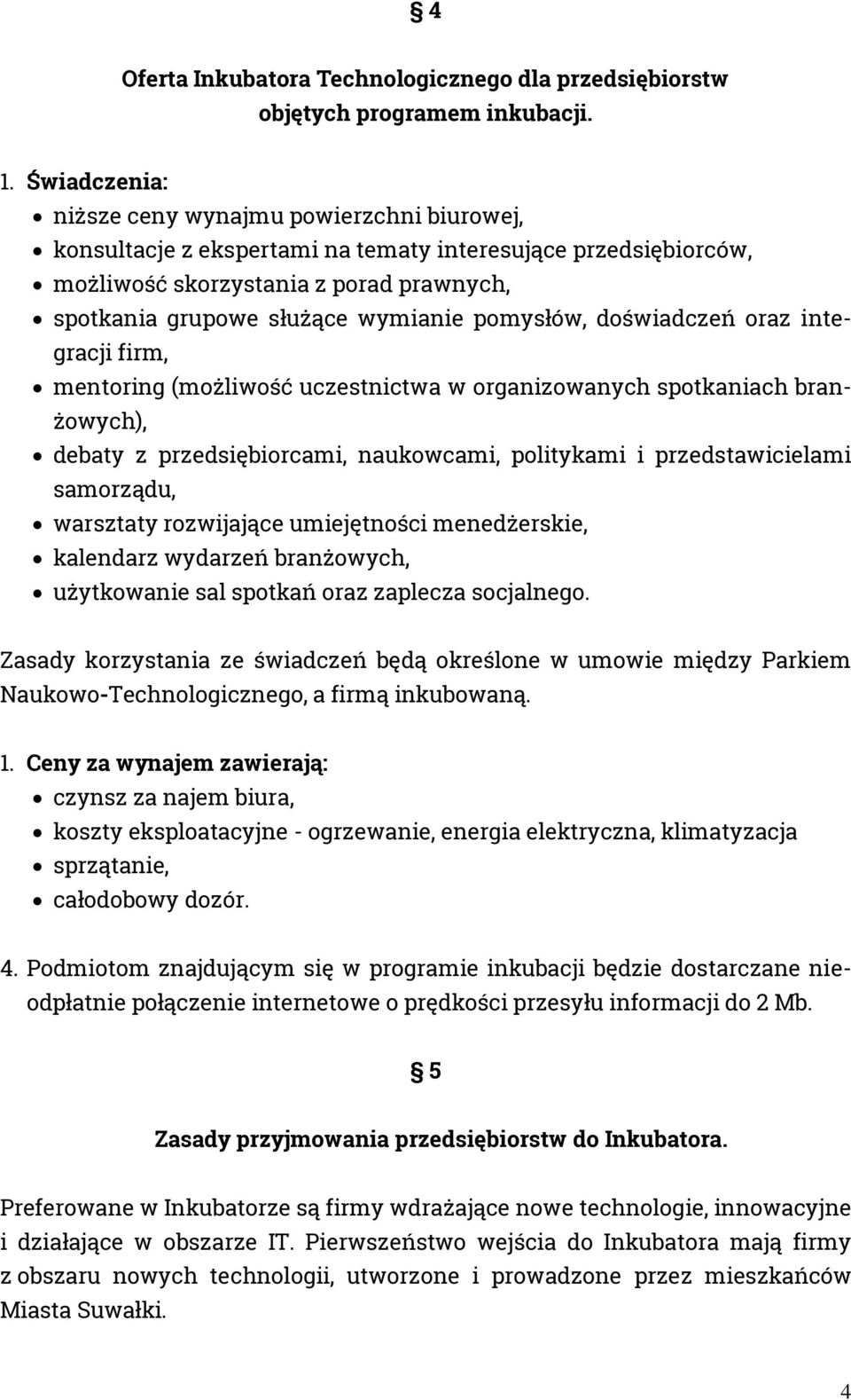 pomysłów, doświadczeń oraz integracji firm, mentoring (możliwość uczestnictwa w organizowanych spotkaniach branżowych), debaty z przedsiębiorcami, naukowcami, politykami i przedstawicielami