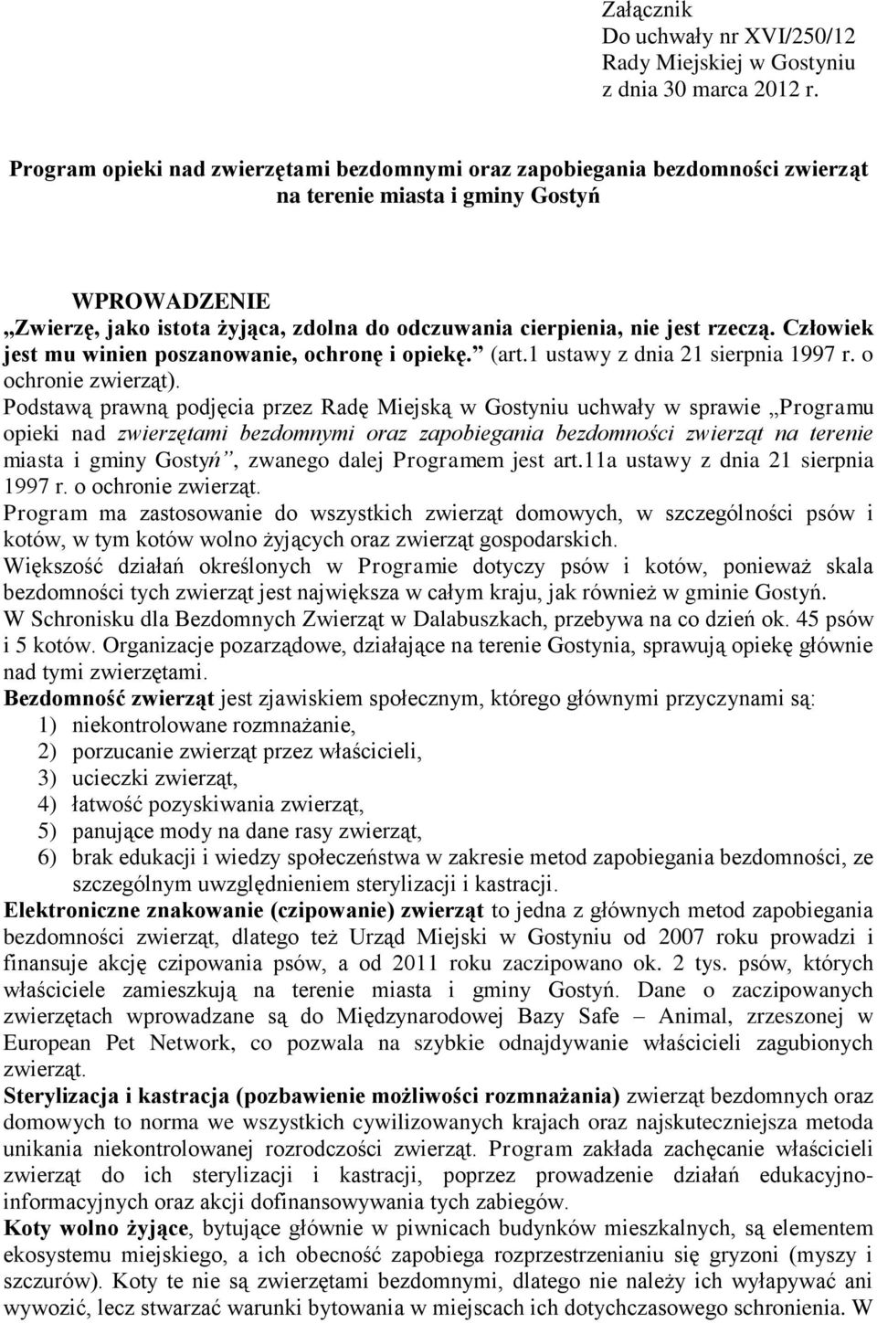 rzeczą. Człowiek jest mu winien poszanowanie, ochronę i opiekę. (art.1 ustawy z dnia 21 sierpnia 1997 r. o ochronie zwierząt).