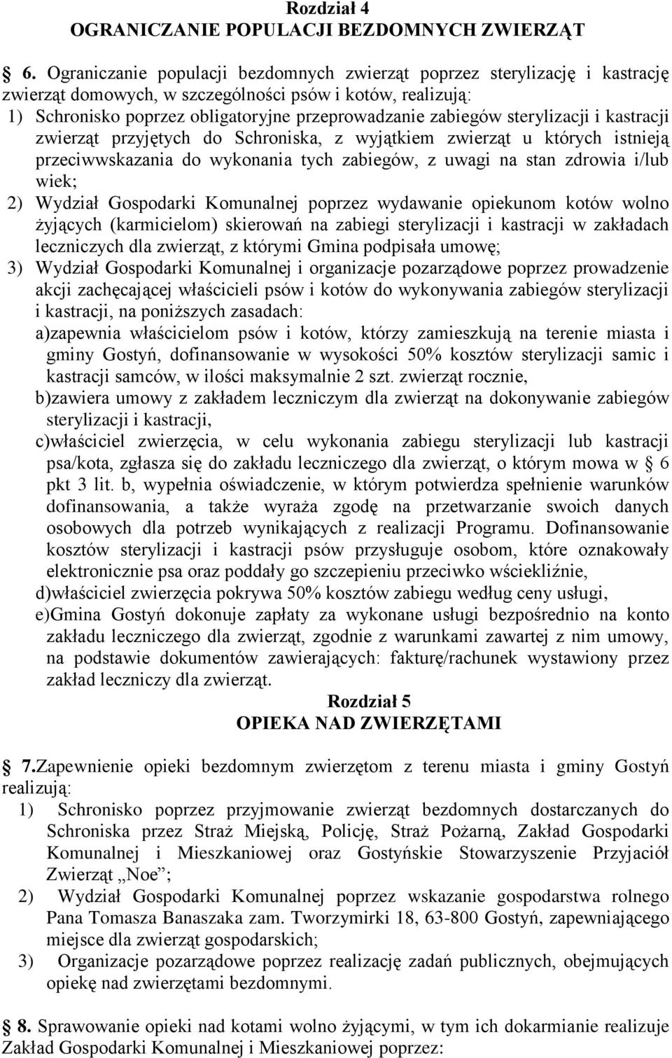 sterylizacji i kastracji zwierząt przyjętych do Schroniska, z wyjątkiem zwierząt u których istnieją przeciwwskazania do wykonania tych zabiegów, z uwagi na stan zdrowia i/lub wiek; 2) Wydział