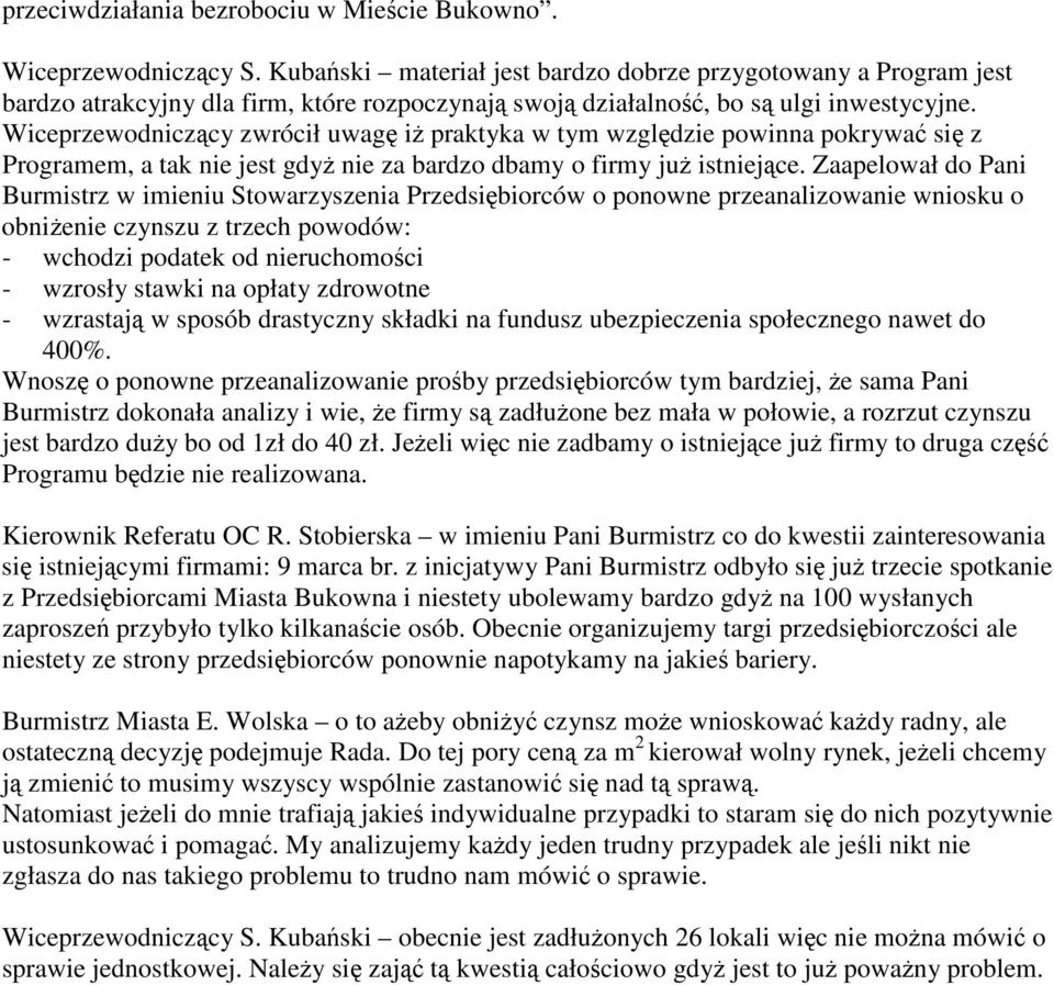 Wiceprzewodniczcy zwrócił uwag i praktyka w tym wzgldzie powinna pokrywa si z Programem, a tak nie jest gdy nie za bardzo dbamy o firmy ju istniejce.