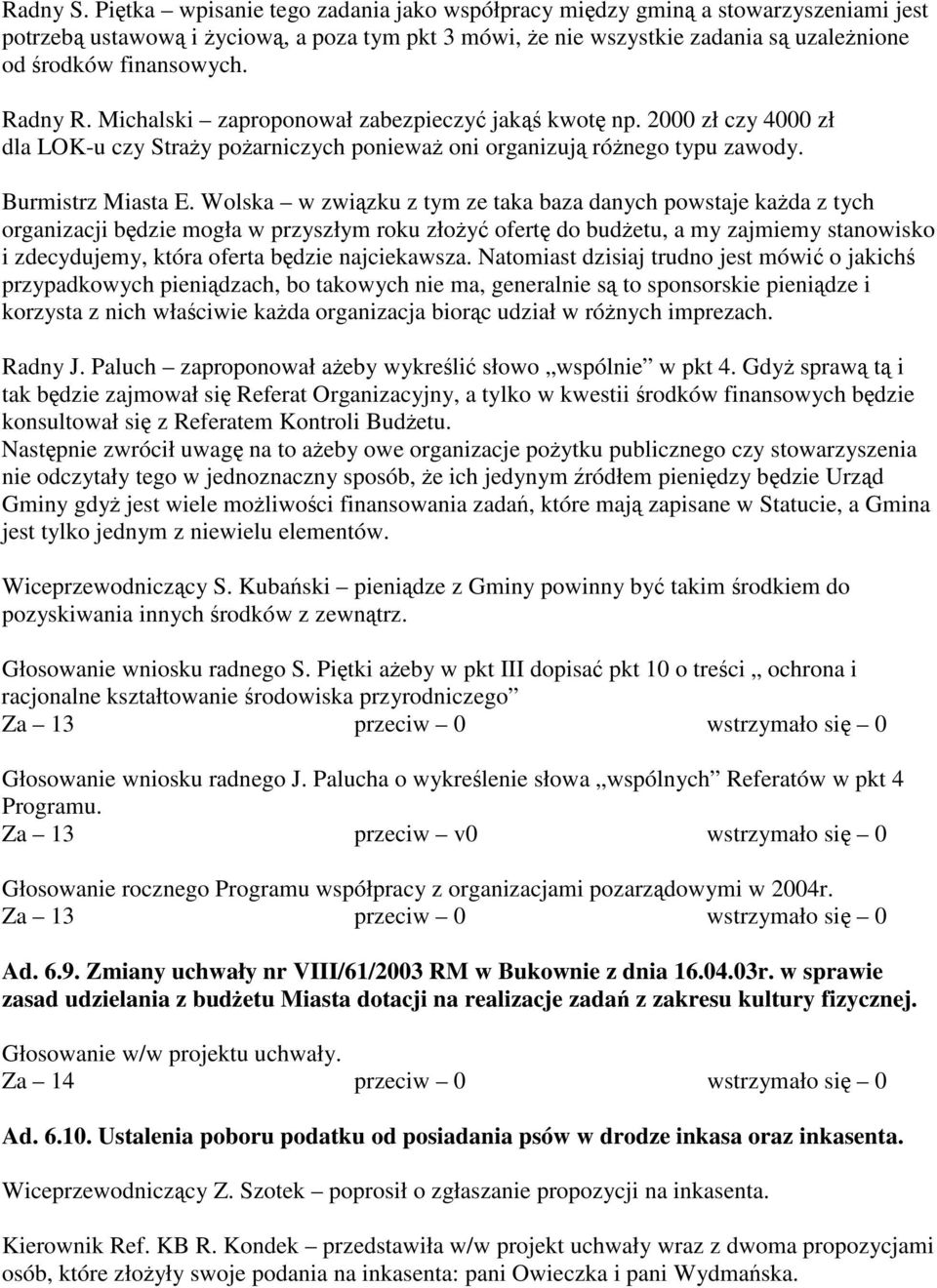 Wolska w zwizku z tym ze taka baza danych powstaje kada z tych organizacji bdzie mogła w przyszłym roku złoy ofert do budetu, a my zajmiemy stanowisko i zdecydujemy, która oferta bdzie najciekawsza.