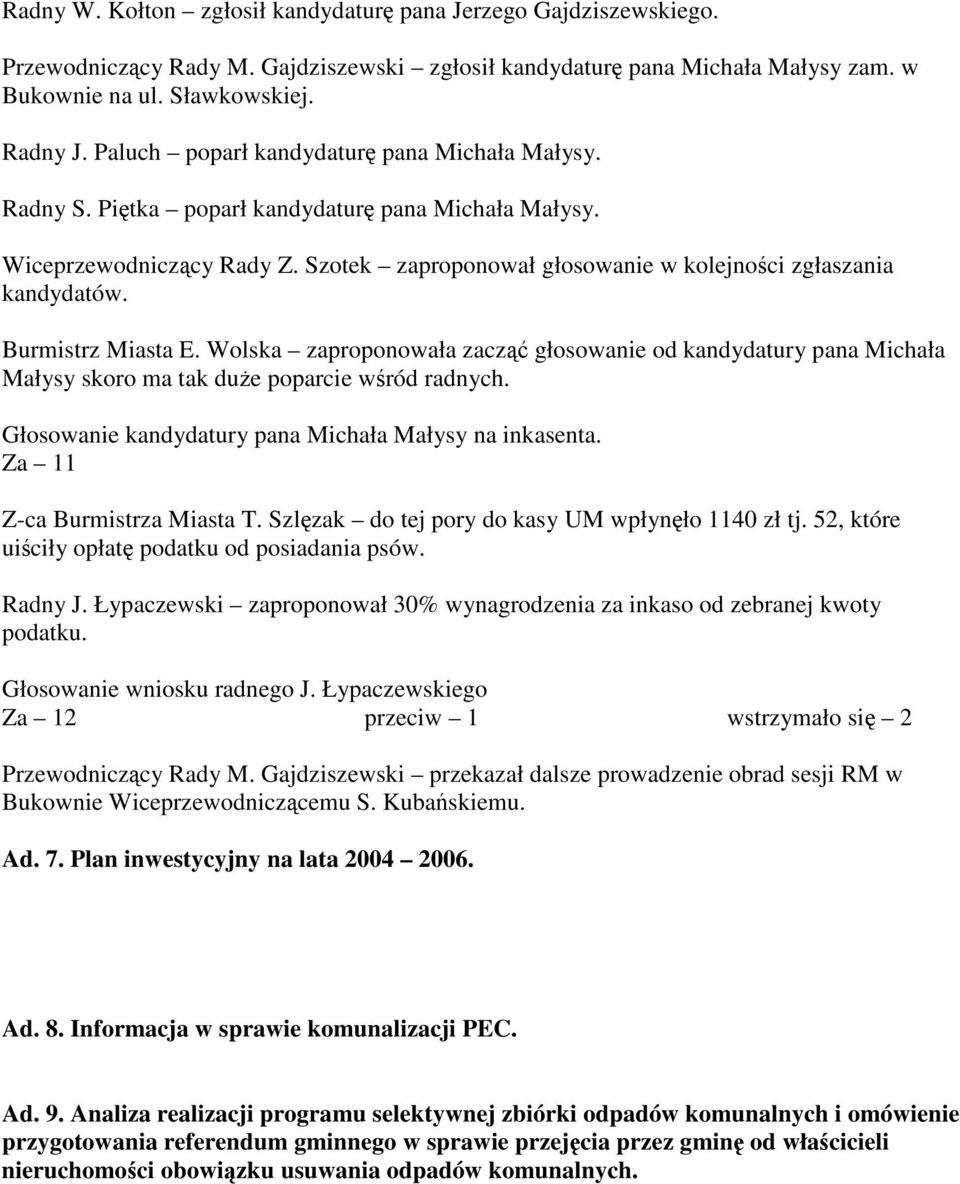 Burmistrz Miasta E. Wolska zaproponowała zacz głosowanie od kandydatury pana Michała Małysy skoro ma tak due poparcie wród radnych. Głosowanie kandydatury pana Michała Małysy na inkasenta.