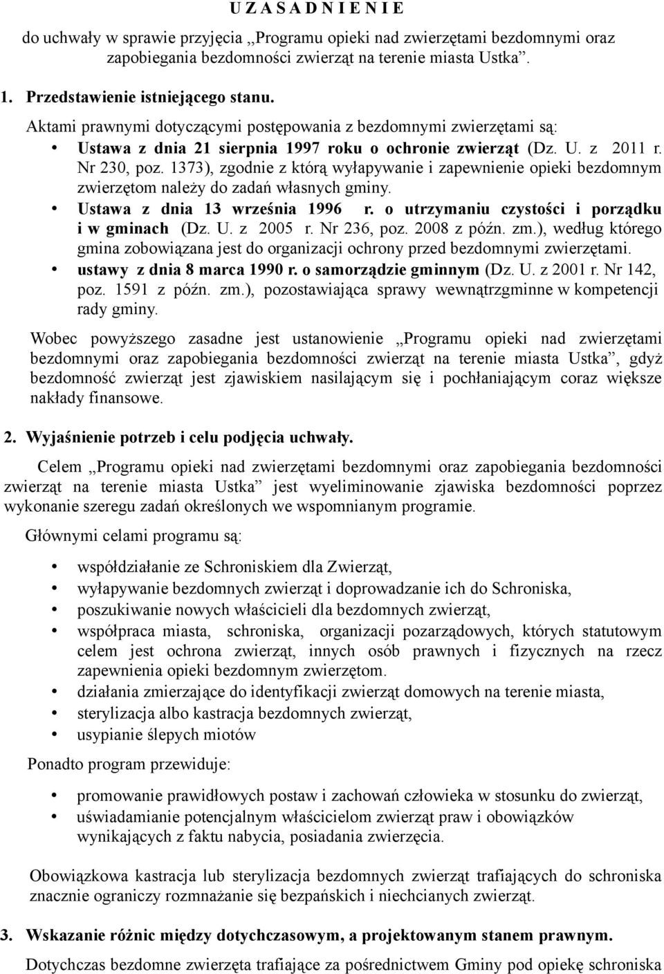 1373), zgodnie z którą wyłapywanie i zapewnienie opieki bezdomnym zwierzętom należy do zadań własnych gminy. Ustawa z dnia 13 września 1996 r. o utrzymaniu czystości i porządku i w gminach (Dz. U. z 2005 r.