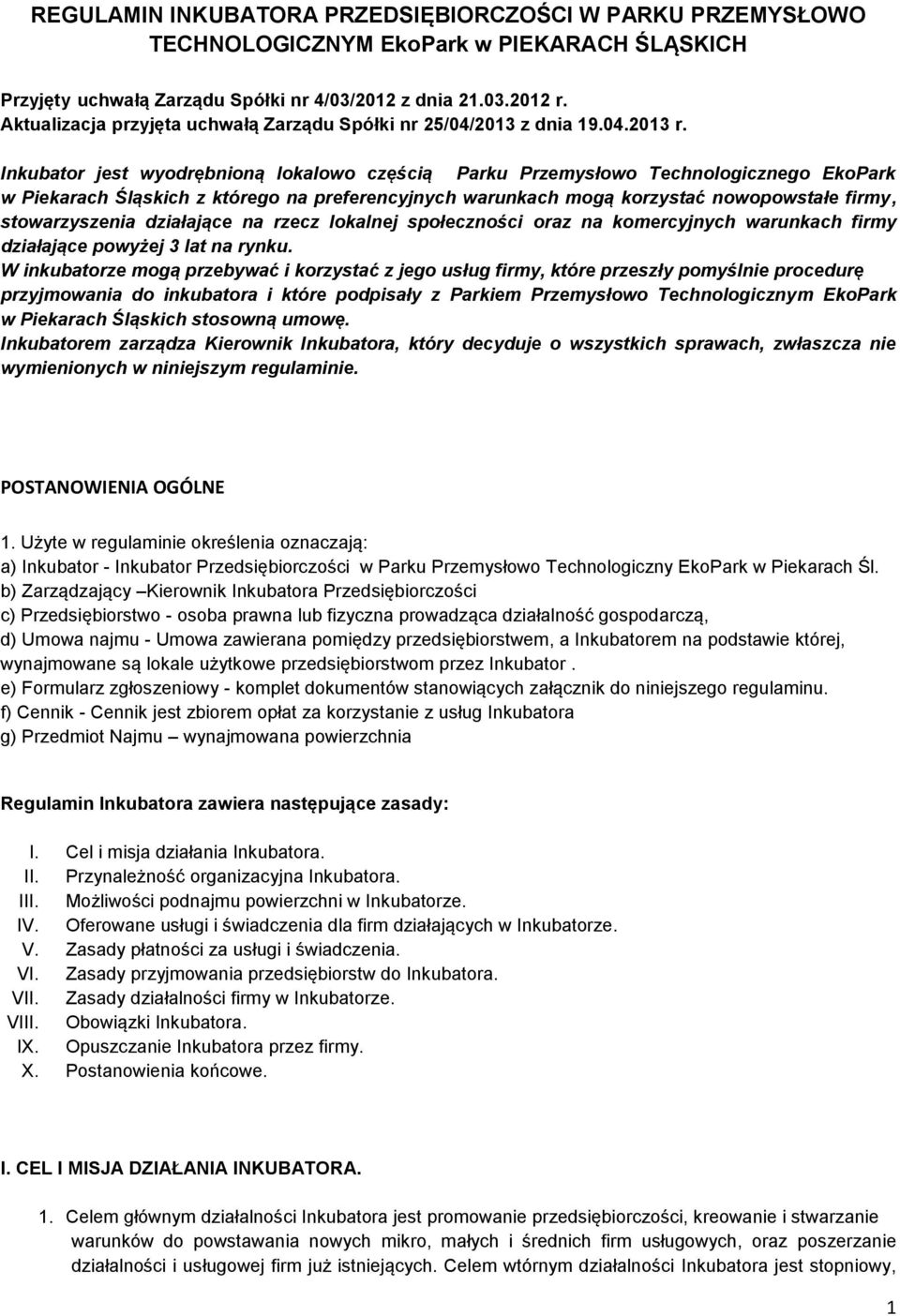 Inkubator jest wyodrębnioną lokalowo częścią Parku Przemysłowo Technologicznego EkoPark w Piekarach Śląskich z którego na preferencyjnych warunkach mogą korzystać nowopowstałe firmy, stowarzyszenia