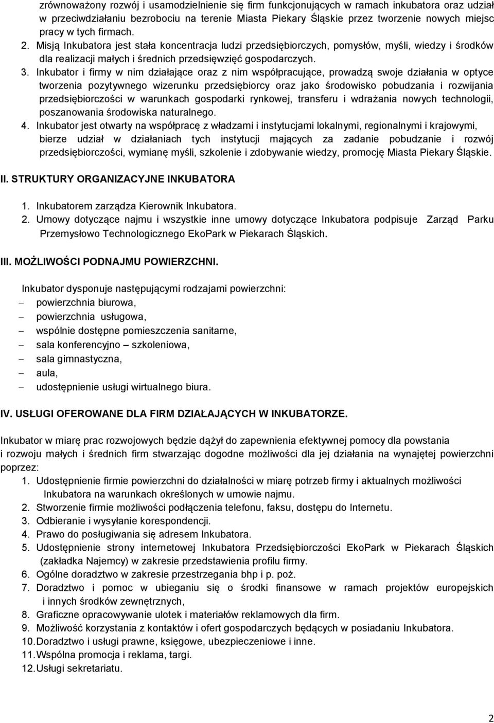 Inkubator i firmy w nim działające oraz z nim współpracujące, prowadzą swoje działania w optyce tworzenia pozytywnego wizerunku przedsiębiorcy oraz jako środowisko pobudzania i rozwijania