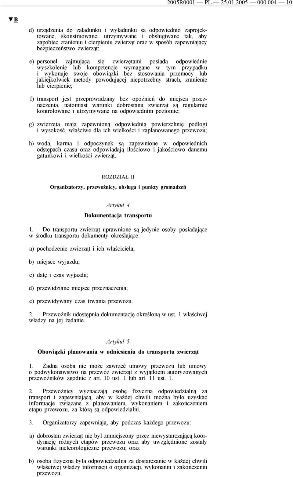 bezpieczeństwo zwierząt; e) personel zajmująca się zwierzętami posiada odpowiednie wyszkolenie lub kompetencje wymagane w tym przypadku i wykonuje swoje obowiązki bez stosowania przemocy lub