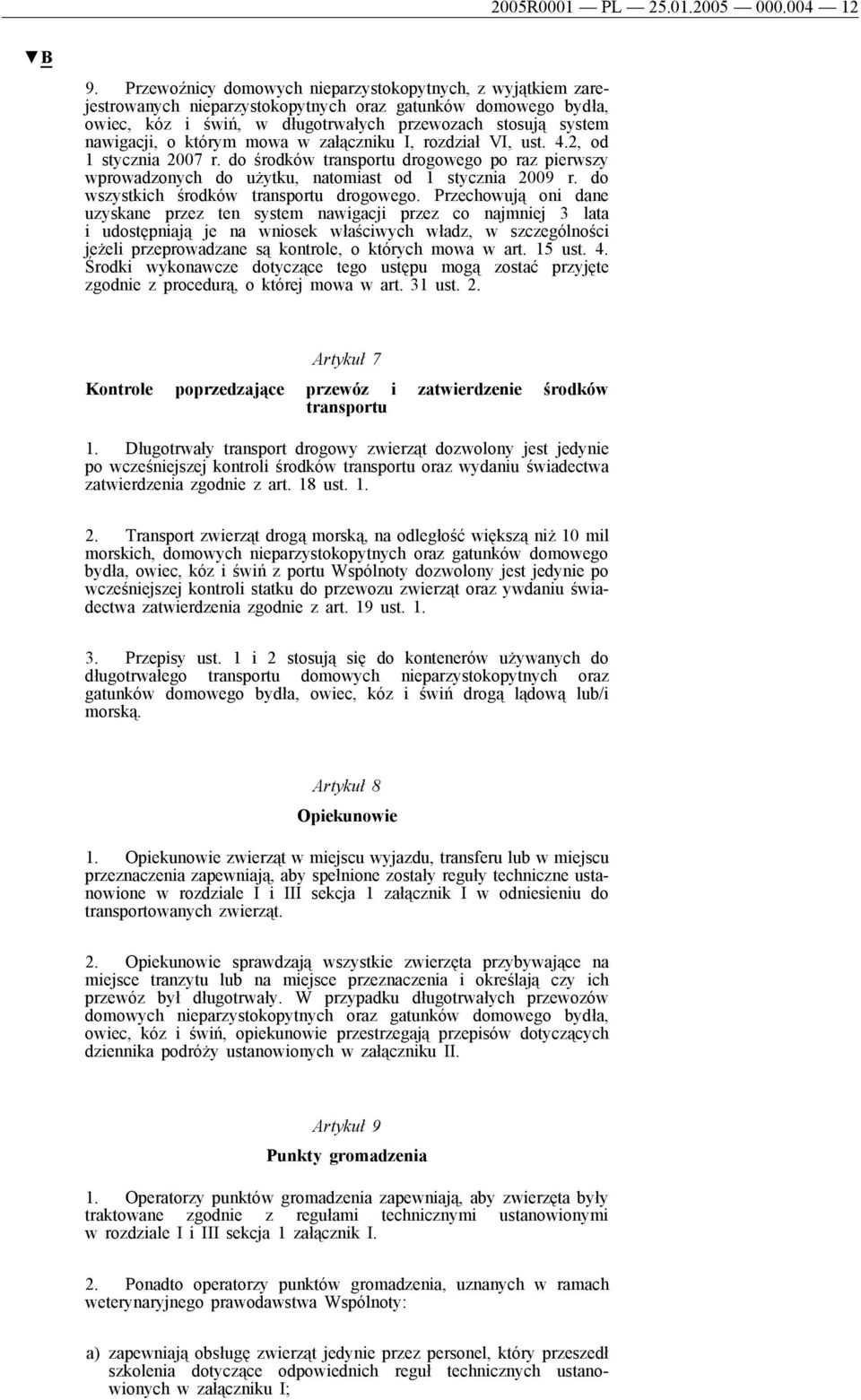 którym mowa w załączniku I, rozdział VI, ust. 4.2, od 1 stycznia 2007 r. do środków transportu drogowego po raz pierwszy wprowadzonych do użytku, natomiast od 1 stycznia 2009 r.