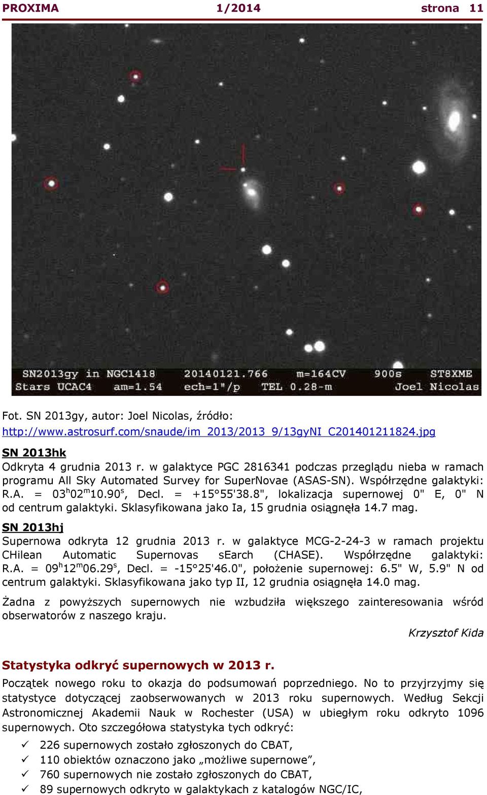 8", lokalizacja supernowej 0" E, 0" N od centrum galaktyki. Sklasyfikowana jako Ia, 15 grudnia osiągnęła 14.7 mag. SN 2013hj Supernowa odkryta 12 grudnia 2013 r.