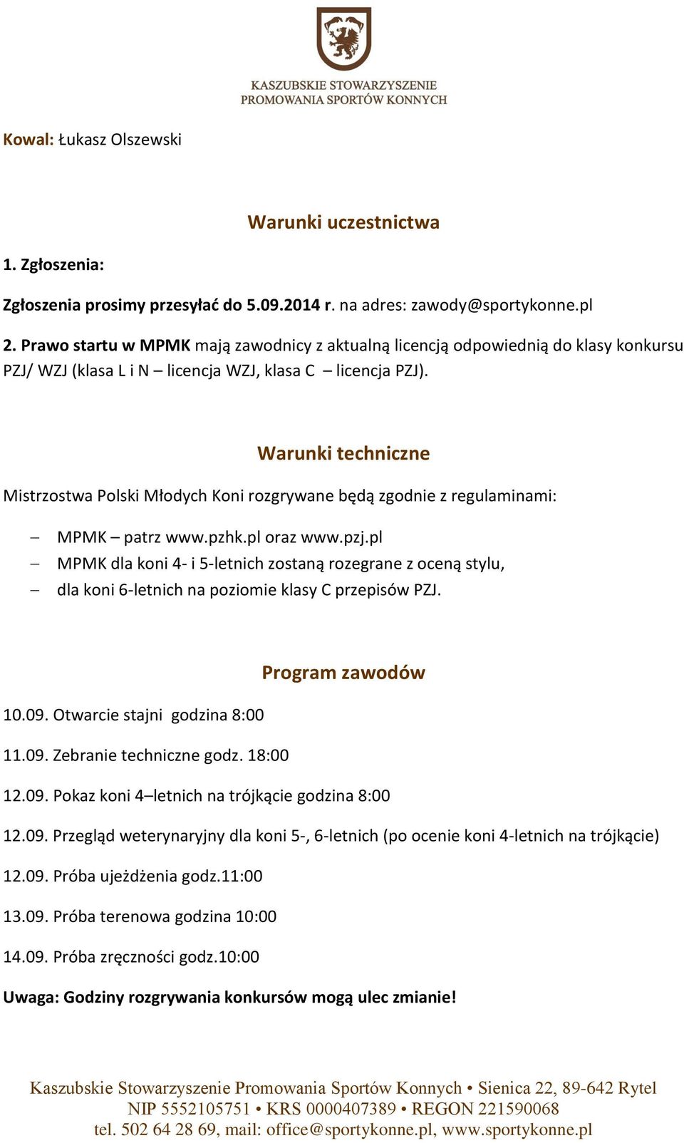 Warunki techniczne Mistrzostwa Polski Młodych Koni rozgrywane będą zgodnie z regulaminami: MPMK patrz www.pzhk.pl oraz www.pzj.