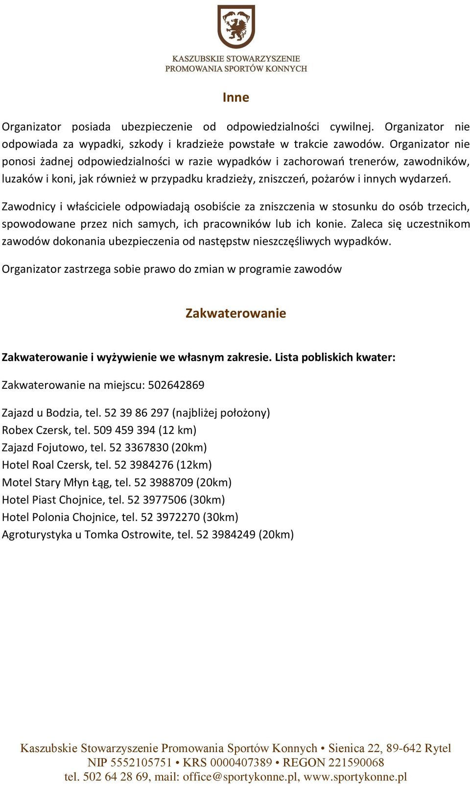 Zawodnicy i właściciele odpowiadają osobiście za zniszczenia w stosunku do osób trzecich, spowodowane przez nich samych, ich pracowników lub ich konie.