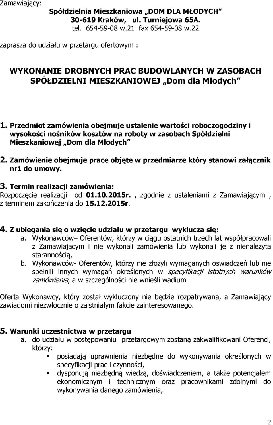 Przedmiot zamówienia obejmuje ustalenie wartości roboczogodziny i wysokości nośników kosztów na roboty w zasobach Spółdzielni Mieszkaniowej Dom dla Młodych 2.