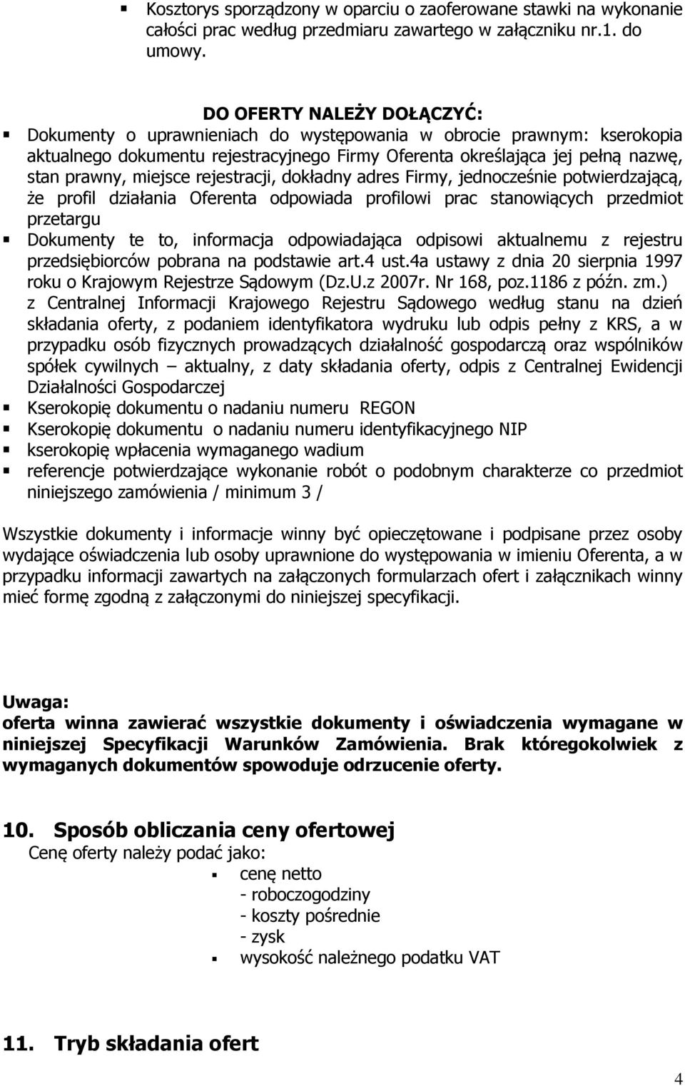 miejsce rejestracji, dokładny adres Firmy, jednocześnie potwierdzającą, że profil działania Oferenta odpowiada profilowi prac stanowiących przedmiot przetargu Dokumenty te to, informacja