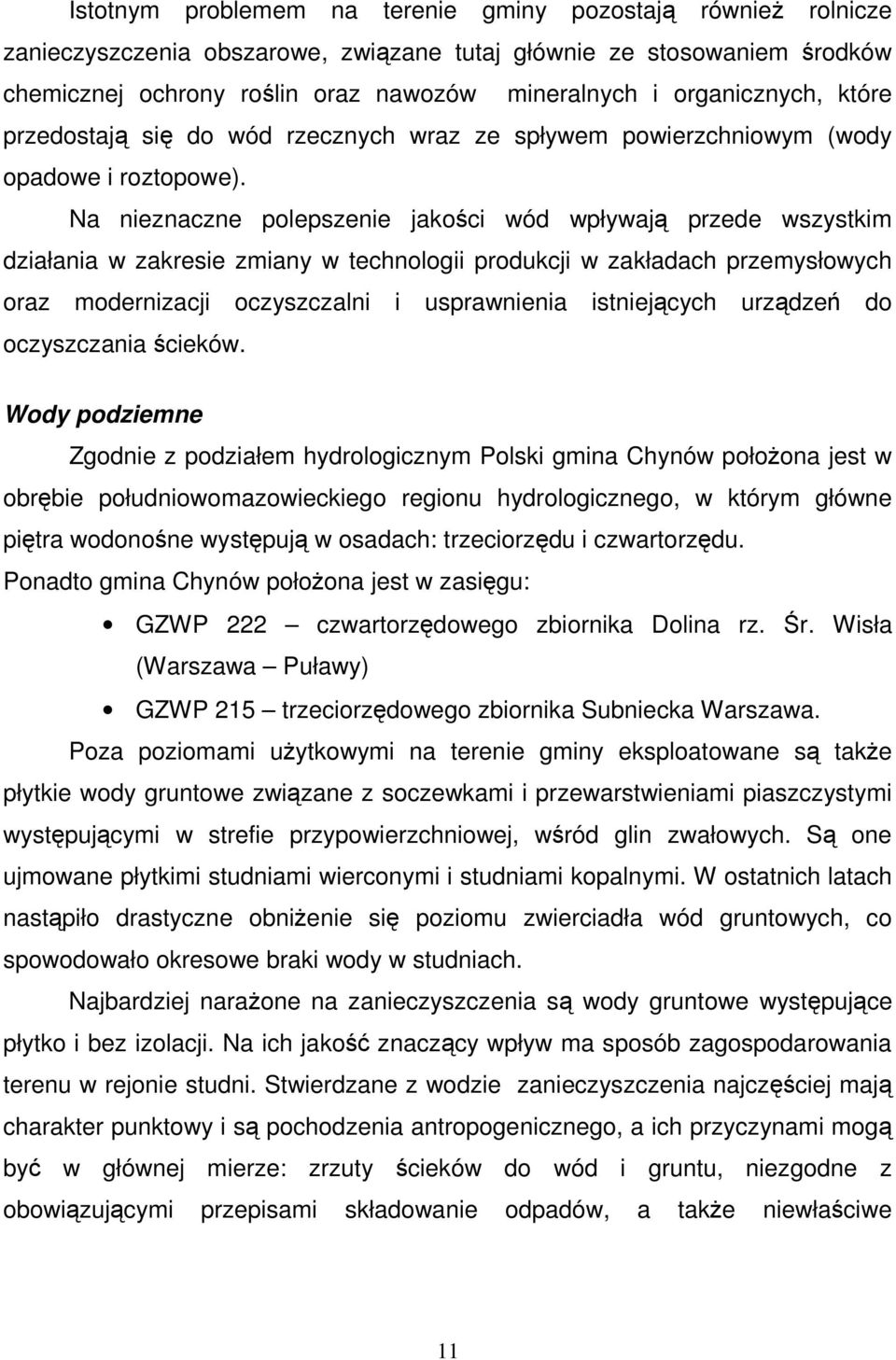 Na nieznaczne polepszenie jakości wód wpływają przede wszystkim działania w zakresie zmiany w technologii produkcji w zakładach przemysłowych oraz modernizacji oczyszczalni i usprawnienia