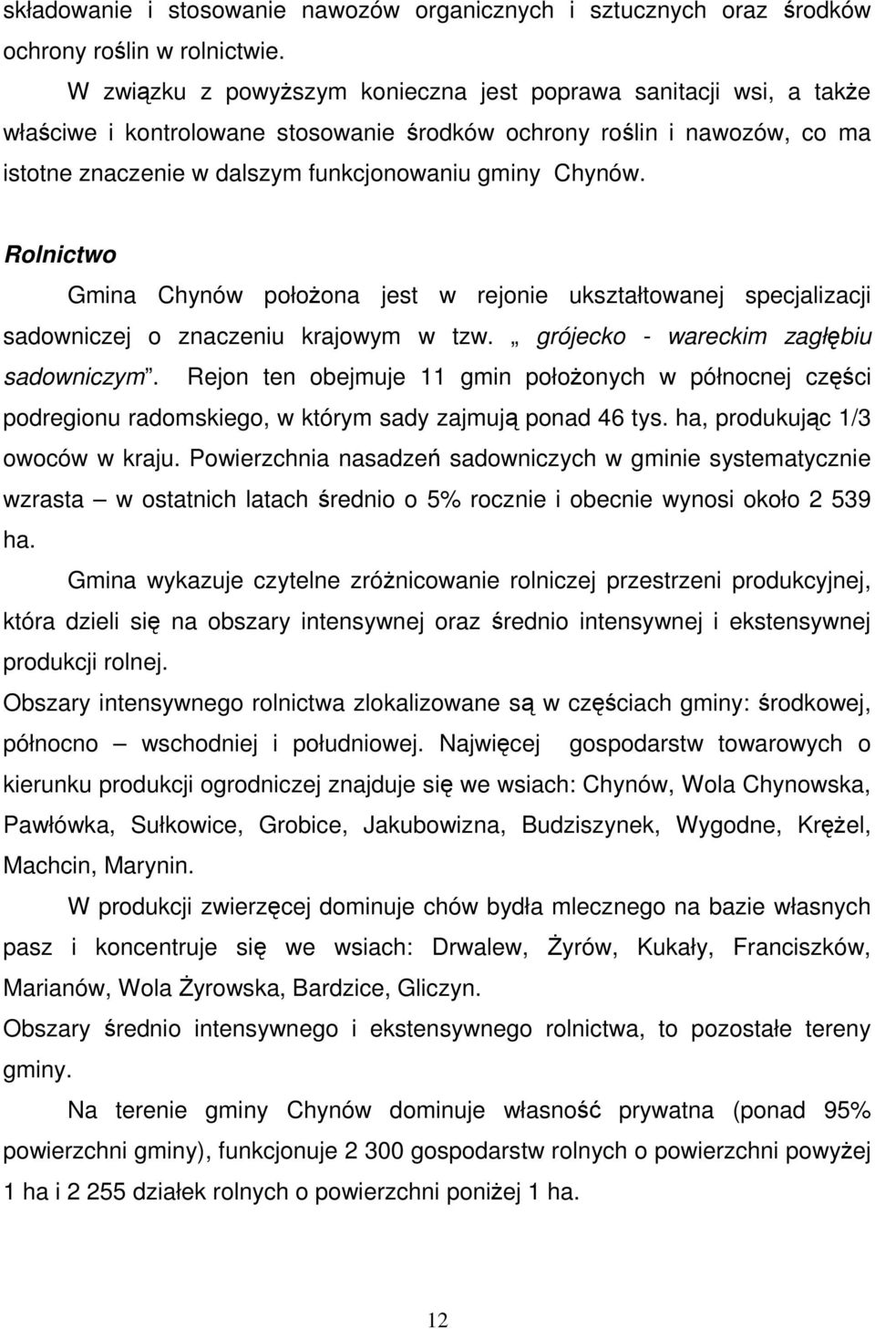 Rolnictwo Gmina Chynów połoŝona jest w rejonie ukształtowanej specjalizacji sadowniczej o znaczeniu krajowym w tzw. grójecko - wareckim zagłębiu sadowniczym.