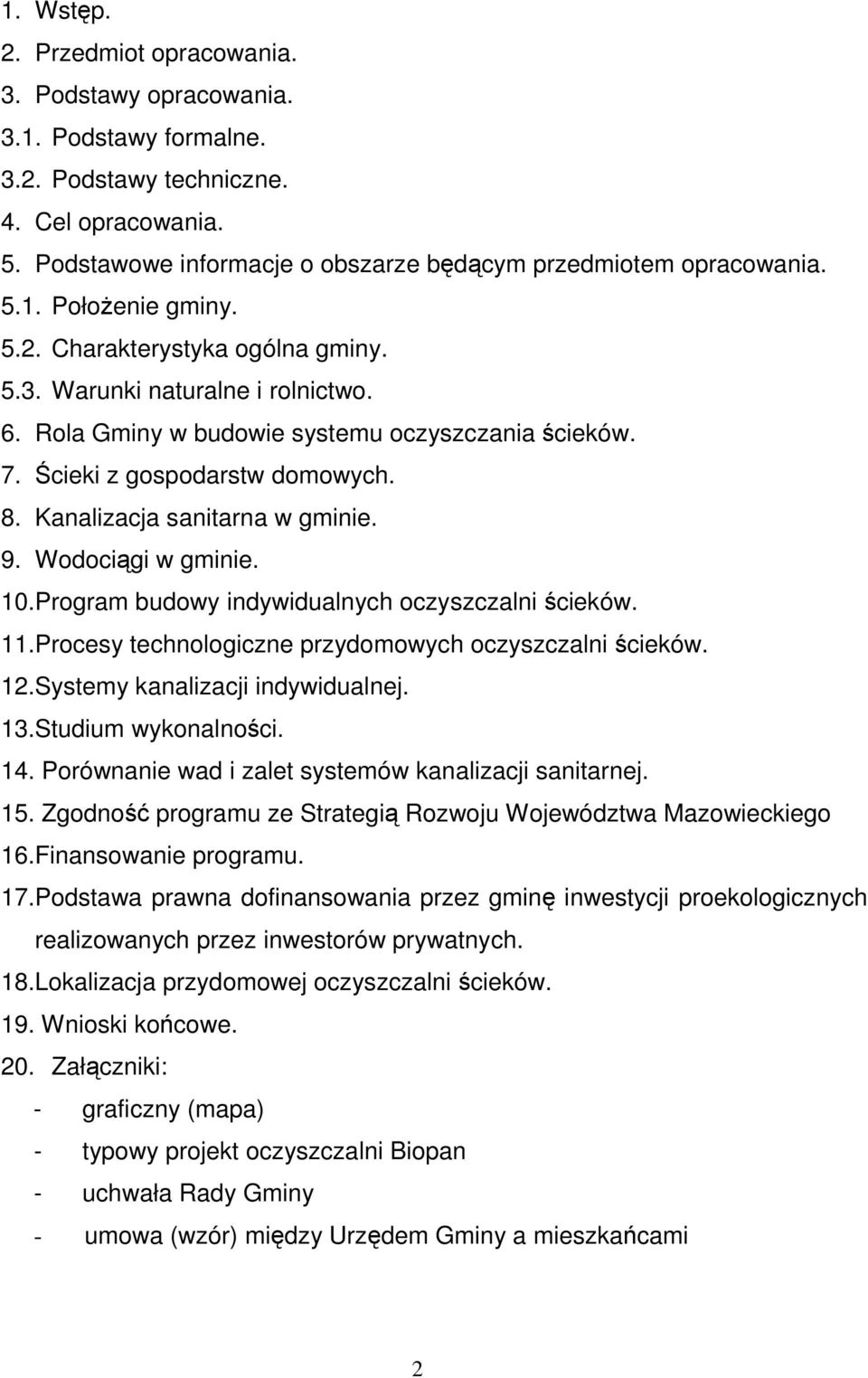 Kanalizacja sanitarna w gminie. 9. Wodociągi w gminie. 10.Program budowy indywidualnych oczyszczalni ścieków. 11.Procesy technologiczne przydomowych oczyszczalni ścieków. 12.