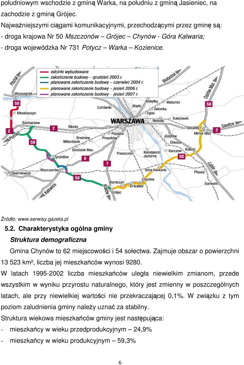 serwisy.gazeta.pl 5.2. Charakterystyka ogólna gminy Struktura demograficzna Gmina Chynów to 62 miejscowości i 54 sołectwa. Zajmuje obszar o powierzchni 13 523 km², liczba jej mieszkańców wynosi 9280.