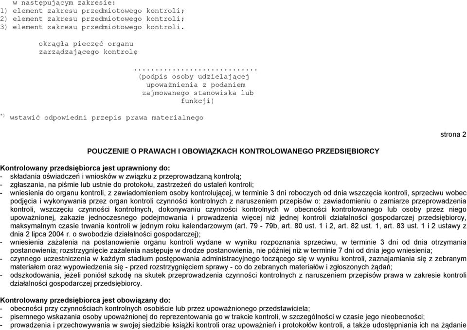 .. (podpis osoby udzielającej upoważnienia z podaniem zajmowanego stanowiska lub funkcji) *) wstawić odpowiedni przepis prawa materialnego strona 2 POUCZENIE O PRAWACH I OBOWIĄZKACH KONTROLOWANEGO