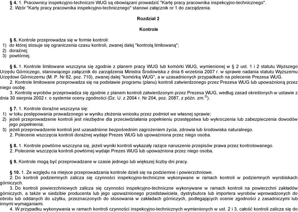 Kontrole przeprowadza się w formie kontroli: 1) do której stosuje się ograniczenia czasu kontroli, zwanej dalej "kontrolą limitowaną"; 2) doraźnej; 3) powtórnej. 6. 1. Kontrole limitowane wszczyna się zgodnie z planem pracy WUG lub komórki WUG, wymienionej w 2 ust.