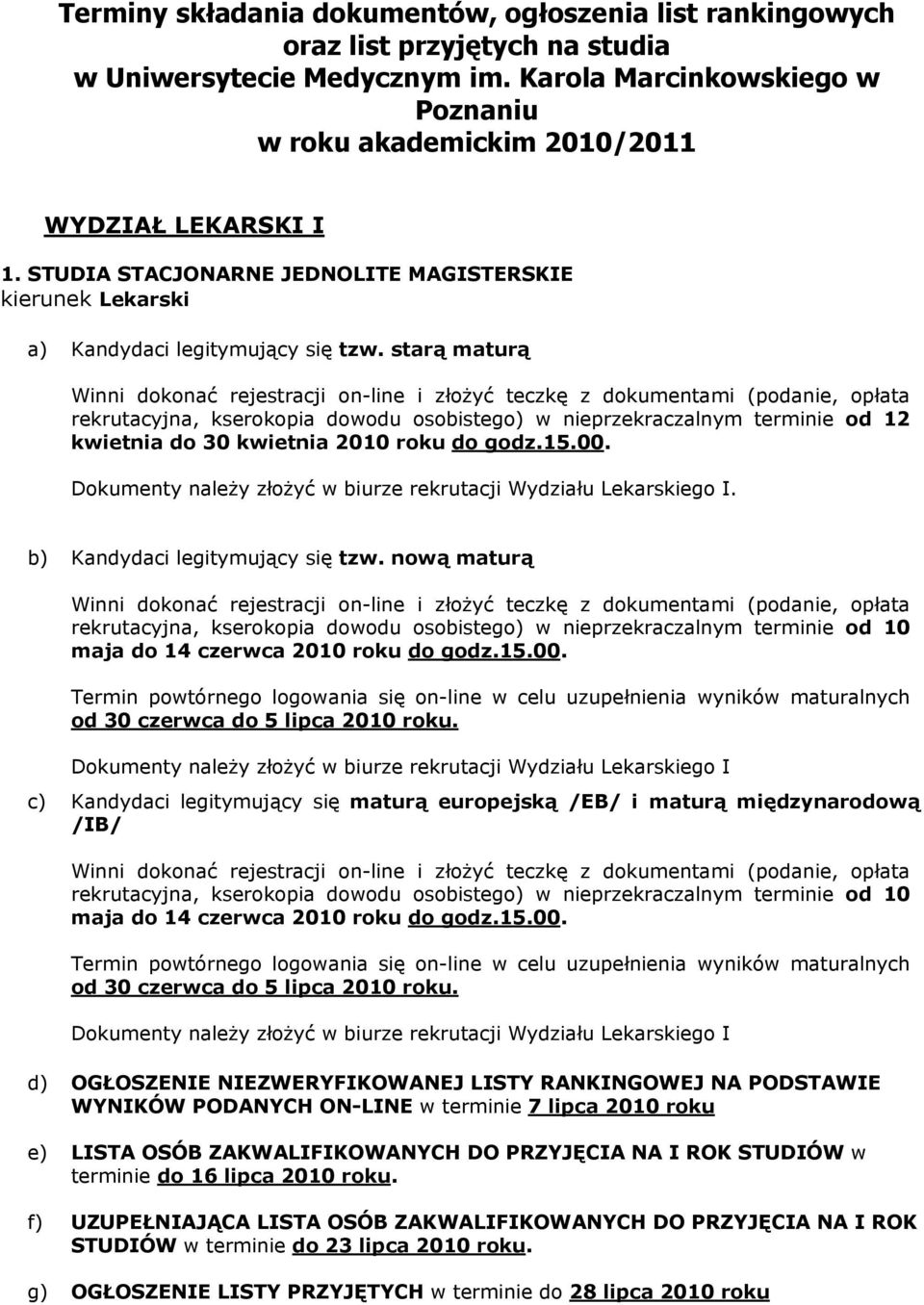 starą maturą Winni dokonać rejestracji on-line i złożyć teczkę z dokumentami (podanie, opłata rekrutacyjna, kserokopia dowodu osobistego) w nieprzekraczalnym terminie od 12 kwietnia do 30 kwietnia