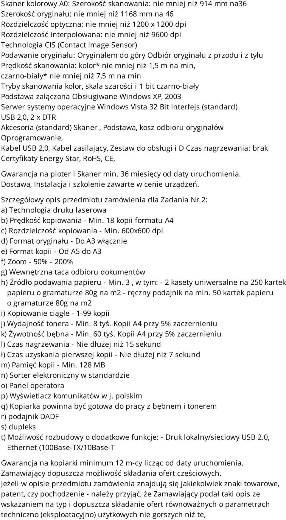 czarno-biały* nie mniej niż 7,5 m na min Tryby skanowania kolor, skala szarości i 1 bit czarno-biały Podstawa załączona Obsługiwane Windows XP, 2003 Serwer systemy operacyjne Windows Vista 32 Bit