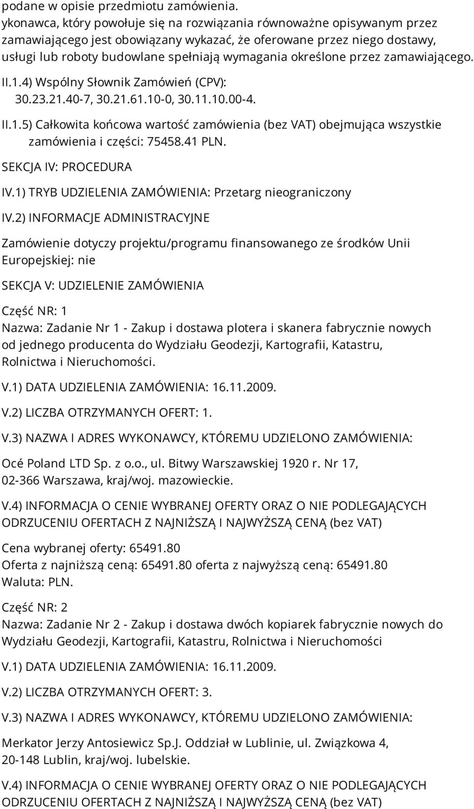 określone przez zamawiającego. II.1.4) Wspólny Słownik Zamówień (CPV): 30.23.21.40-7, 30.21.61.10-0, 30.11.10.00-4. II.1.5) Całkowita końcowa wartość zamówienia (bez VAT) obejmująca wszystkie zamówienia i części: 75458.