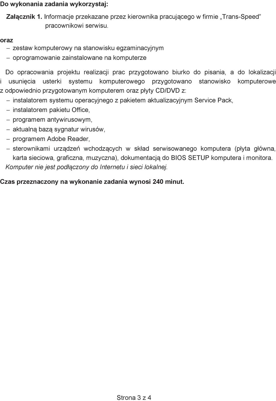 usterki systemu komputerowego przygotowano stanowisko komputerowe z odpowiednio przygotowanym komputerem oraz p yty CD/DVD z: instalatorem systemu operacyjnego z pakietem aktualizacyjnym Service