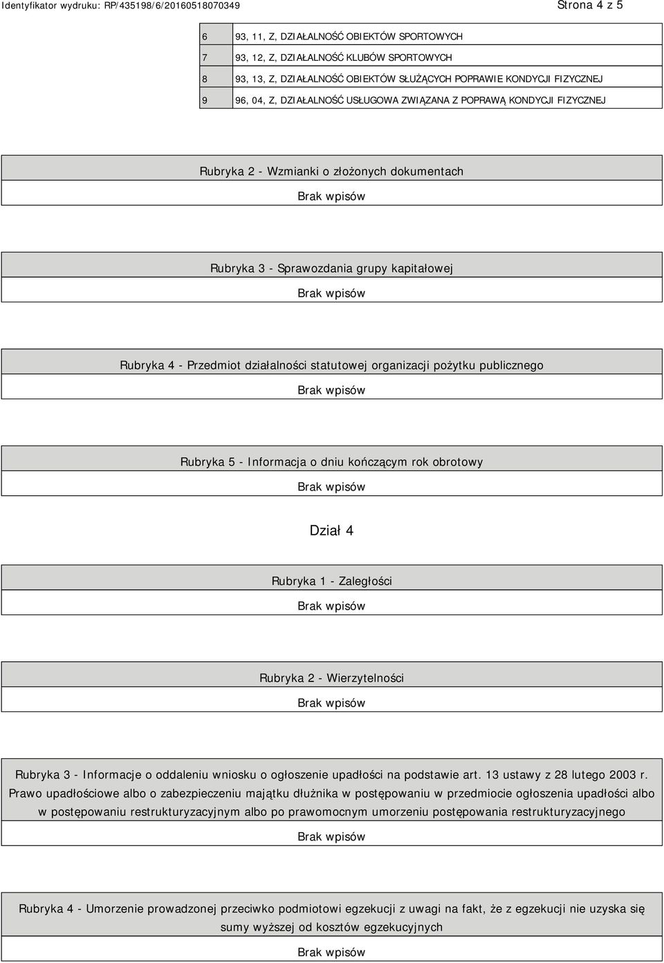 pożytku publicznego Rubryka 5 - Informacja o dniu kończącym rok obrotowy Dział 4 Rubryka 1 - Zaległości Rubryka 2 - Wierzytelności Rubryka 3 - Informacje o oddaleniu wniosku o ogłoszenie upadłości na