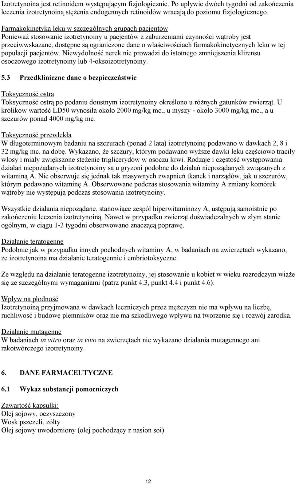 właściwościach farmakokinetycznych leku w tej populacji pacjentów. Niewydolność nerek nie prowadzi do istotnego zmniejszenia klirensu osoczowego izotretynoiny lub 4-oksoizotretynoiny. 5.