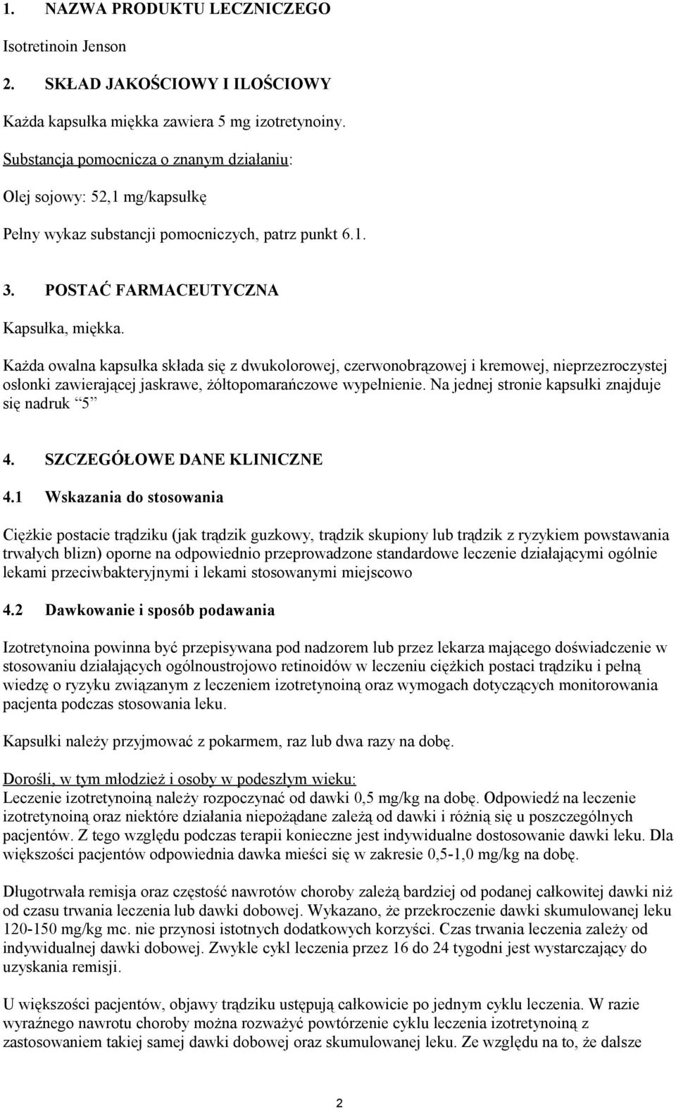 Każda owalna kapsułka składa się z dwukolorowej, czerwonobrązowej i kremowej, nieprzezroczystej osłonki zawierającej jaskrawe, żółtopomarańczowe wypełnienie.