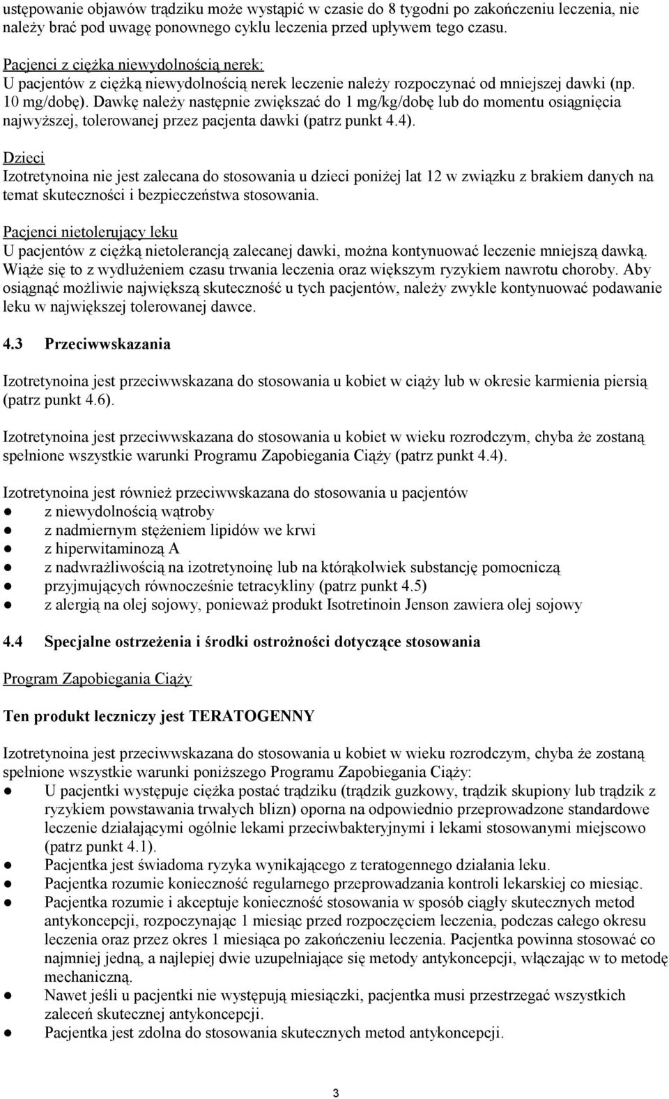 Dawkę należy następnie zwiększać do 1 mg/kg/dobę lub do momentu osiągnięcia najwyższej, tolerowanej przez pacjenta dawki (patrz punkt 4.4).