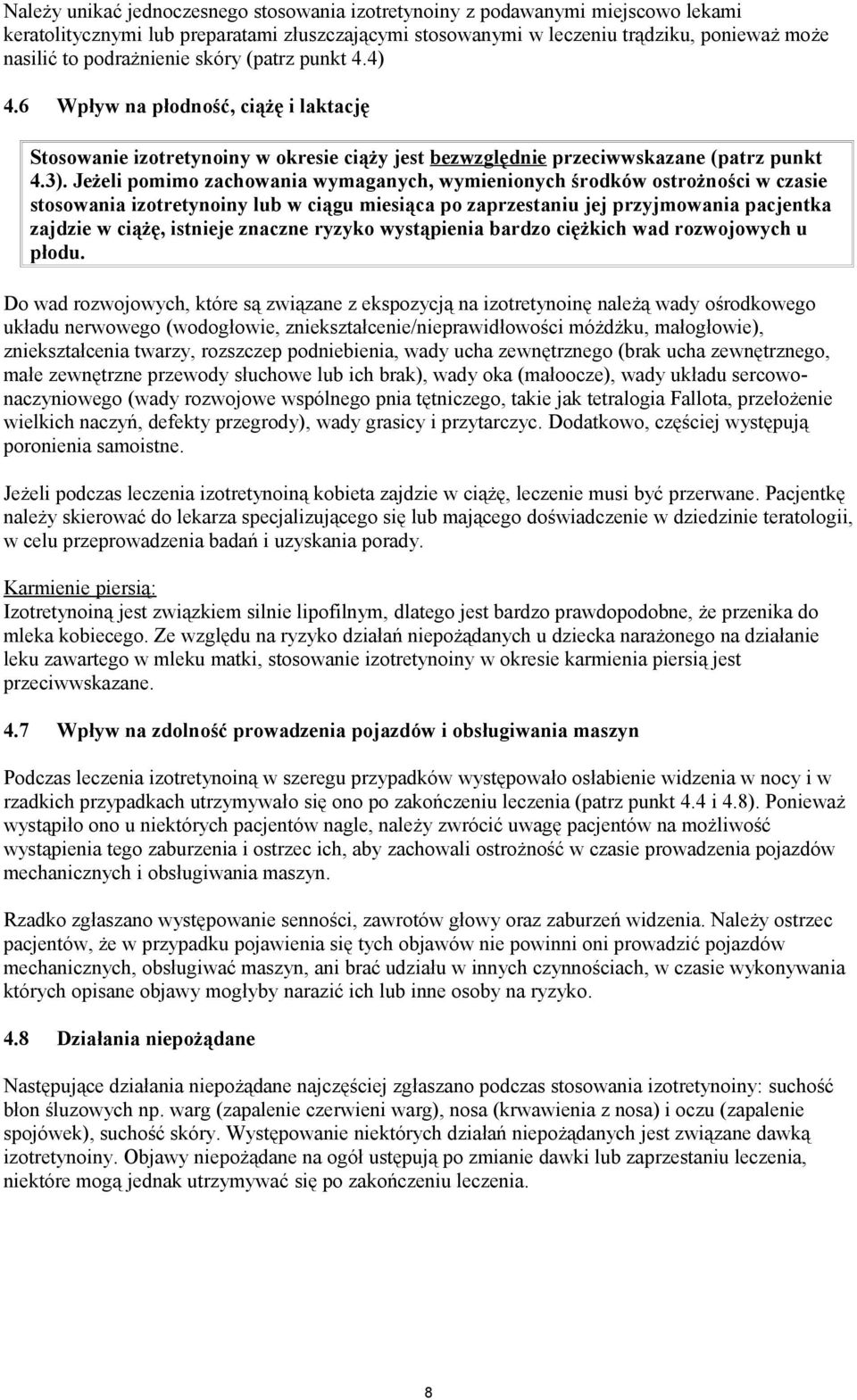 Jeżeli pomimo zachowania wymaganych, wymienionych środków ostrożności w czasie stosowania izotretynoiny lub w ciągu miesiąca po zaprzestaniu jej przyjmowania pacjentka zajdzie w ciążę, istnieje