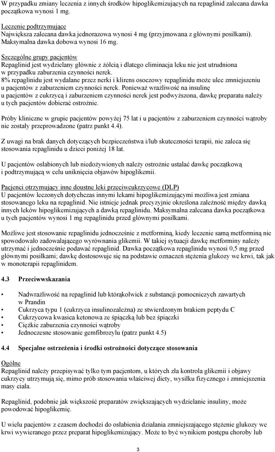 Szczególne grupy pacjentów Repaglinid jest wydzielany głównie z żółcią i dlatego eliminacja leku nie jest utrudniona w przypadku zaburzenia czynności nerek.