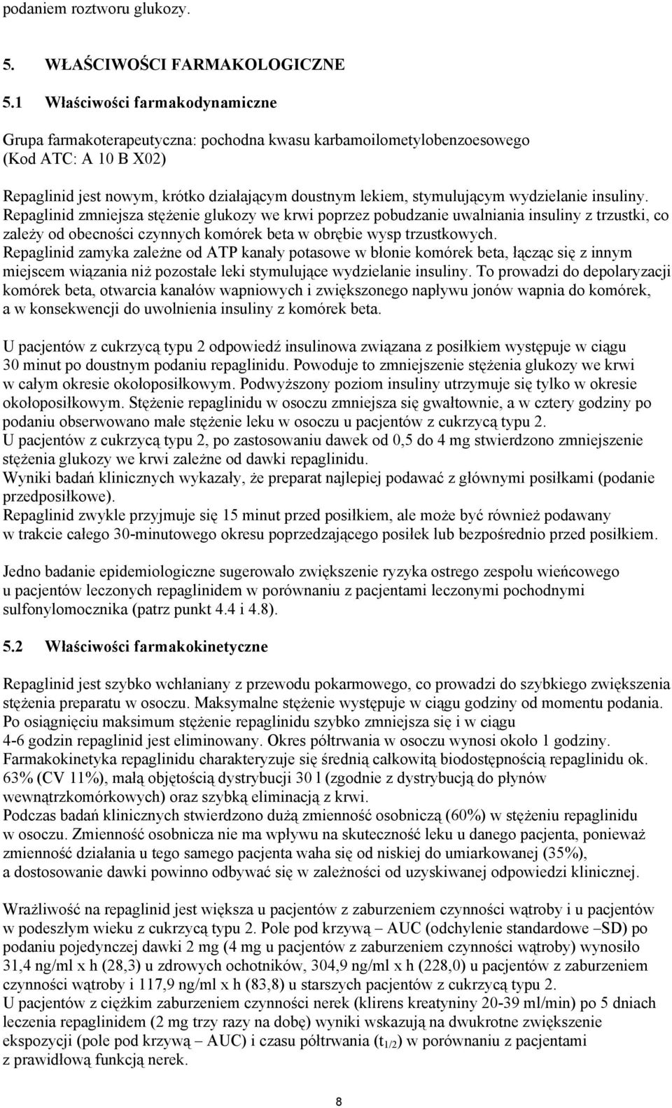 wydzielanie insuliny. Repaglinid zmniejsza stężenie glukozy we krwi poprzez pobudzanie uwalniania insuliny z trzustki, co zależy od obecności czynnych komórek beta w obrębie wysp trzustkowych.