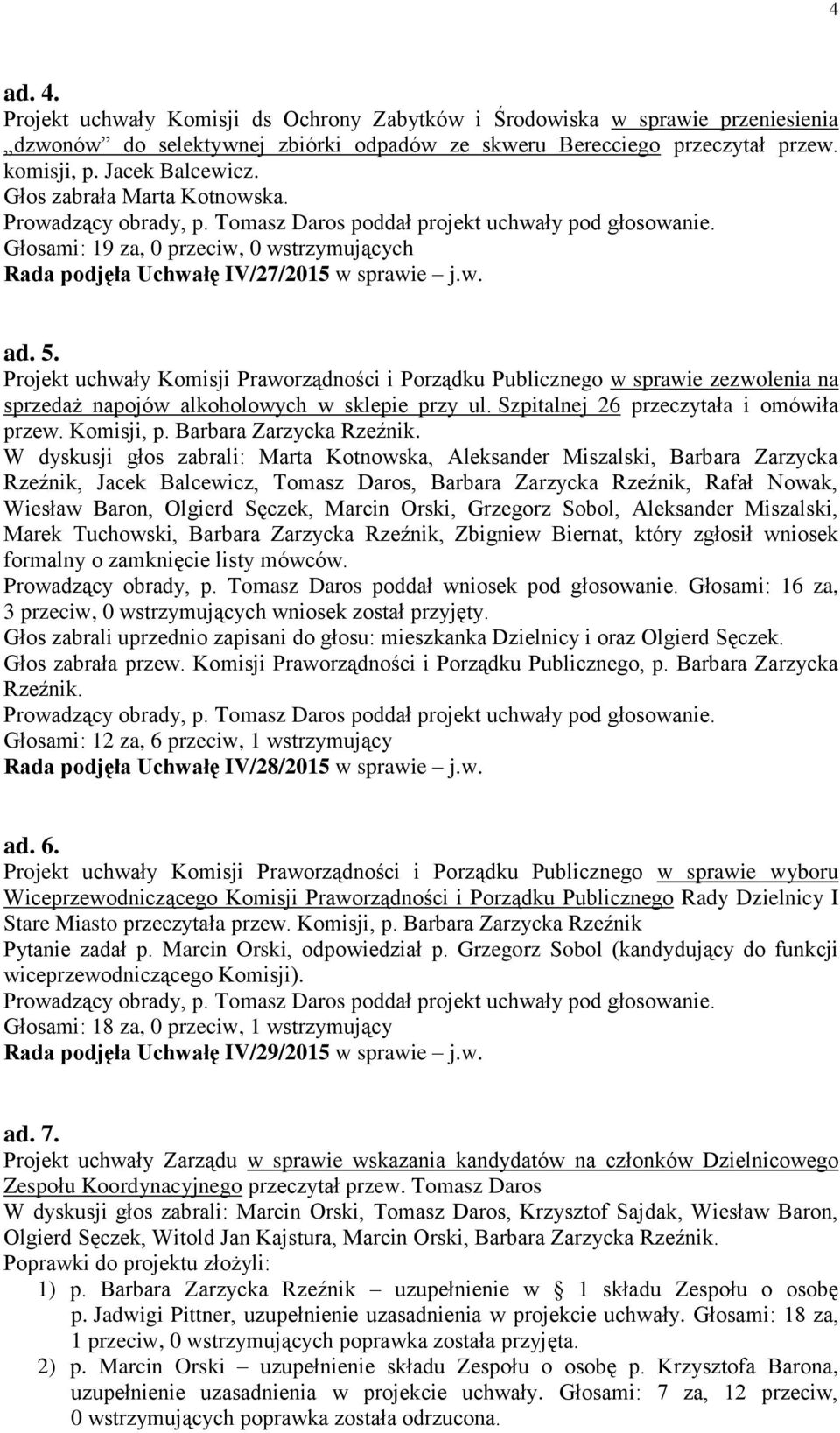 Projekt uchwały Komisji Praworządności i Porządku Publicznego w sprawie zezwolenia na sprzedaż napojów alkoholowych w sklepie przy ul. Szpitalnej 26 przeczytała i omówiła przew. Komisji, p.