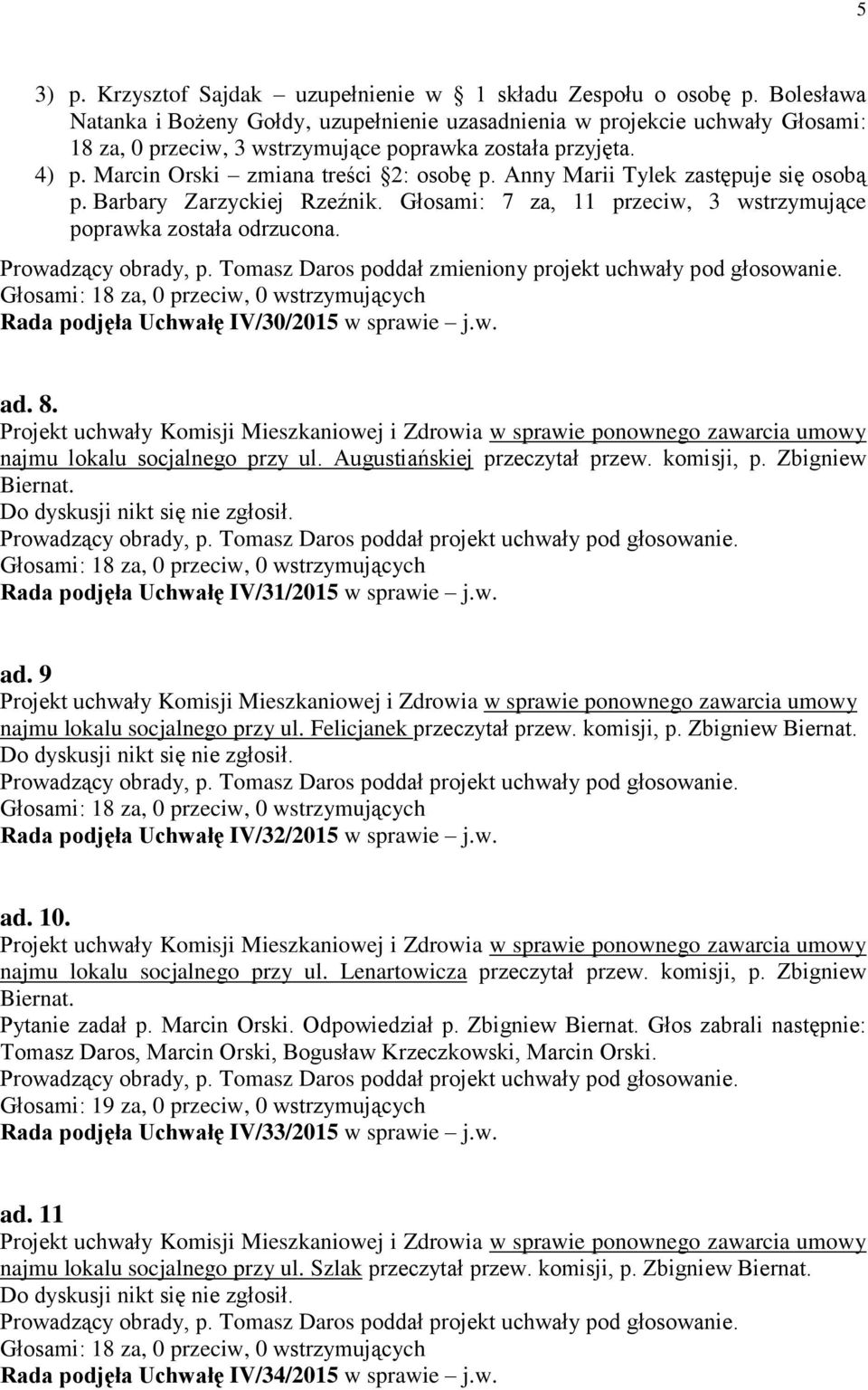 Anny Marii Tylek zastępuje się osobą p. Barbary Zarzyckiej Rzeźnik. Głosami: 7 za, 11 przeciw, 3 wstrzymujące poprawka została odrzucona. Prowadzący obrady, p.