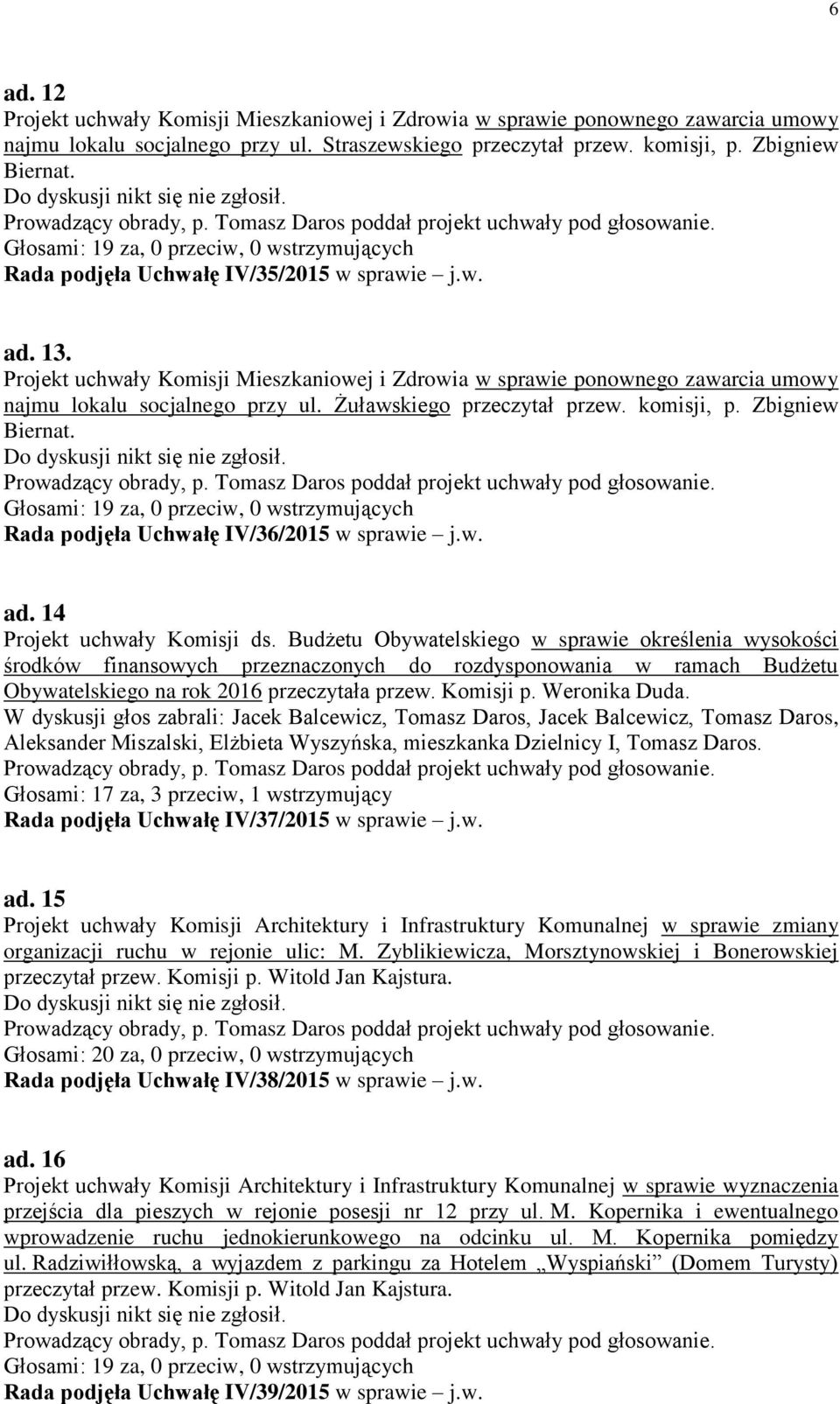 Budżetu Obywatelskiego w sprawie określenia wysokości środków finansowych przeznaczonych do rozdysponowania w ramach Budżetu Obywatelskiego na rok 2016 przeczytała przew. Komisji p. Weronika Duda.