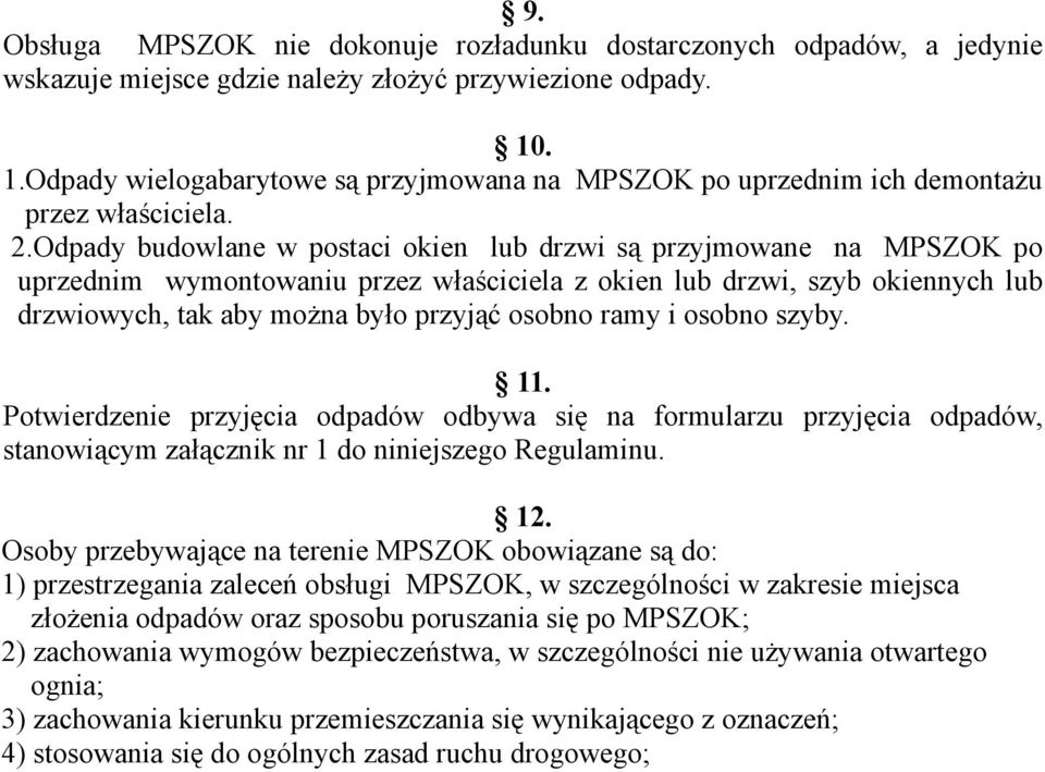 Odpady budowlane w postaci okien lub drzwi są przyjmowane na MPSZOK po uprzednim wymontowaniu przez właściciela z okien lub drzwi, szyb okiennych lub drzwiowych, tak aby można było przyjąć osobno