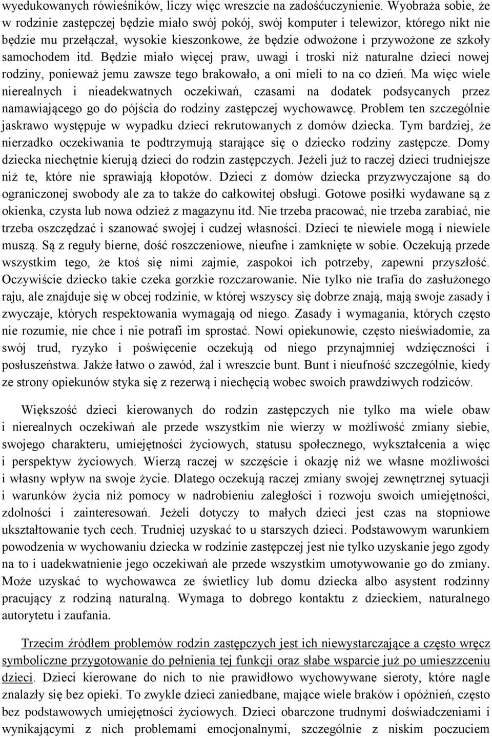 samochodem itd. Będzie miało więcej praw, uwagi i troski niż naturalne dzieci nowej rodziny, ponieważ jemu zawsze tego brakowało, a oni mieli to na co dzień.