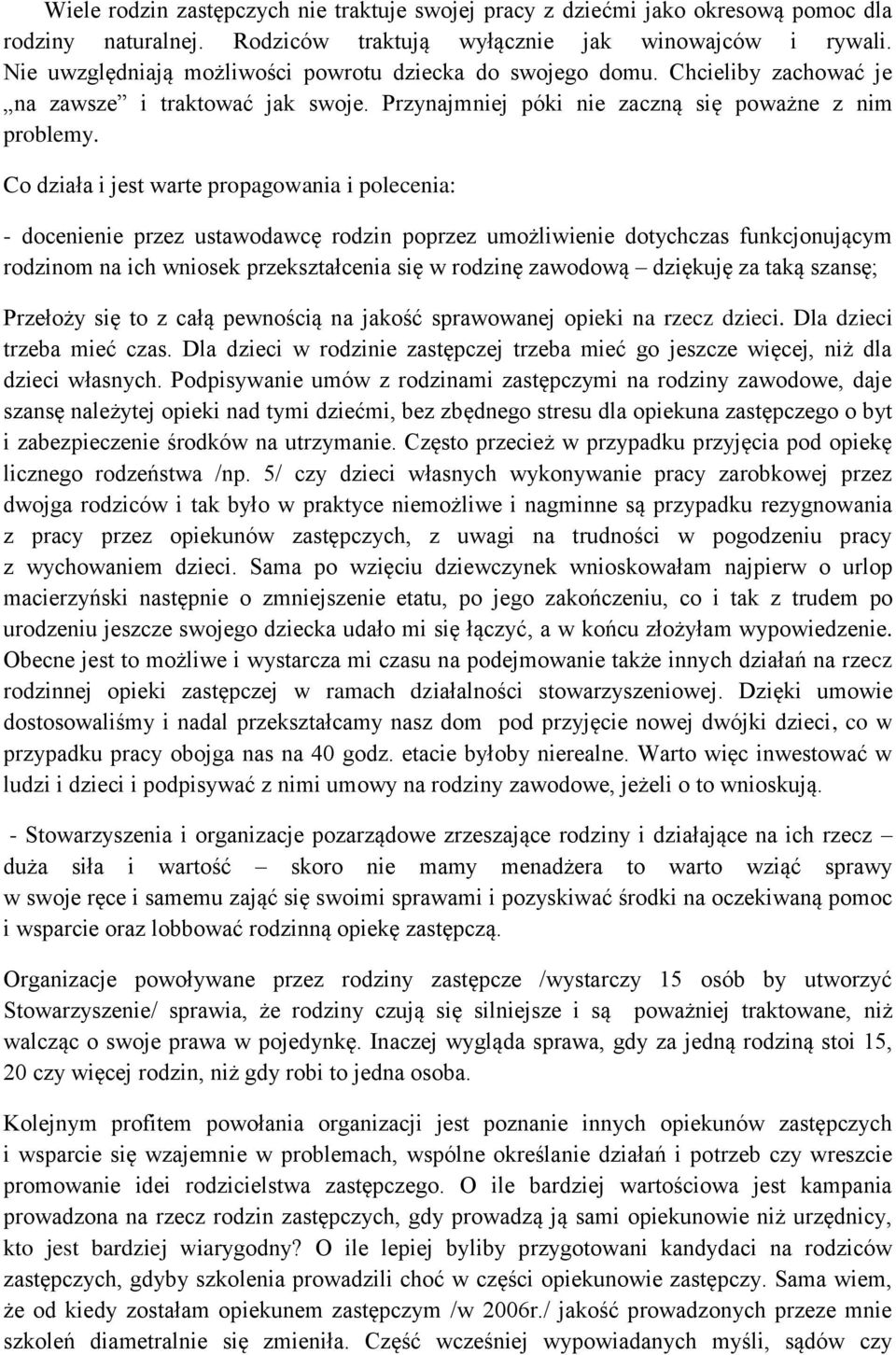 Co działa i jest warte propagowania i polecenia: - docenienie przez ustawodawcę rodzin poprzez umożliwienie dotychczas funkcjonującym rodzinom na ich wniosek przekształcenia się w rodzinę zawodową