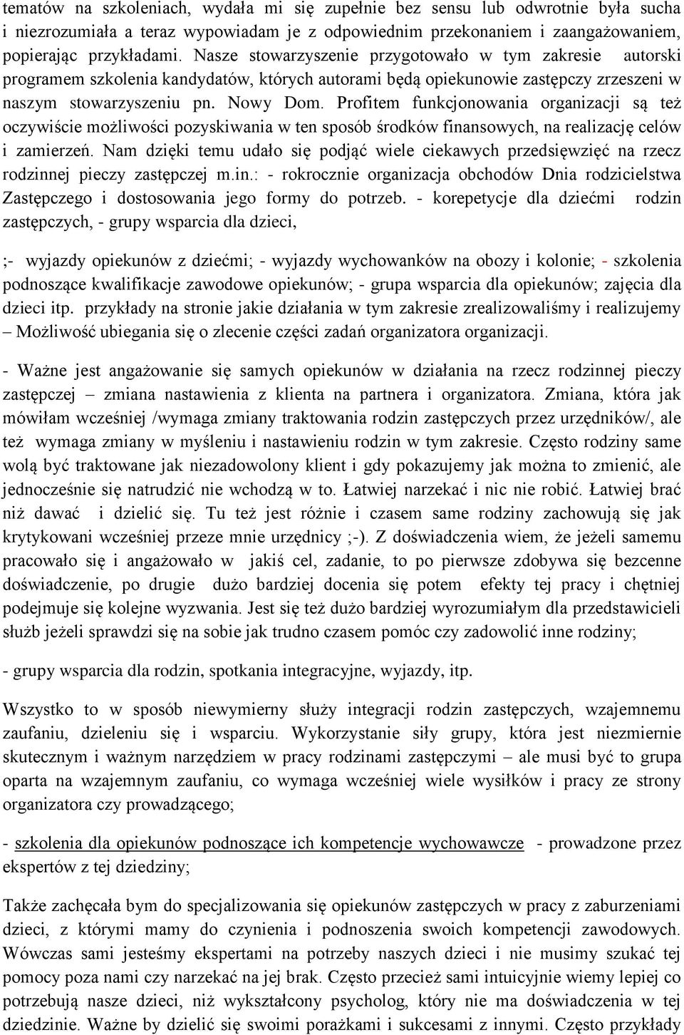 Profitem funkcjonowania organizacji są też oczywiście możliwości pozyskiwania w ten sposób środków finansowych, na realizację celów i zamierzeń.