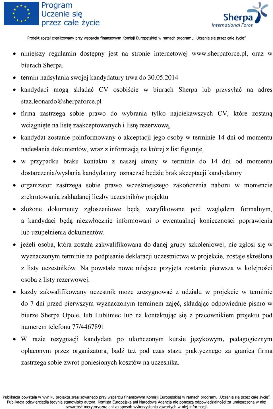 pl firma zastrzega sobie prawo do wybrania tylko najciekawszych CV, które zostaną wciągnięte na listę zaakceptowanych i listę rezerwową, kandydat zostanie poinformowany o akceptacji jego osoby w