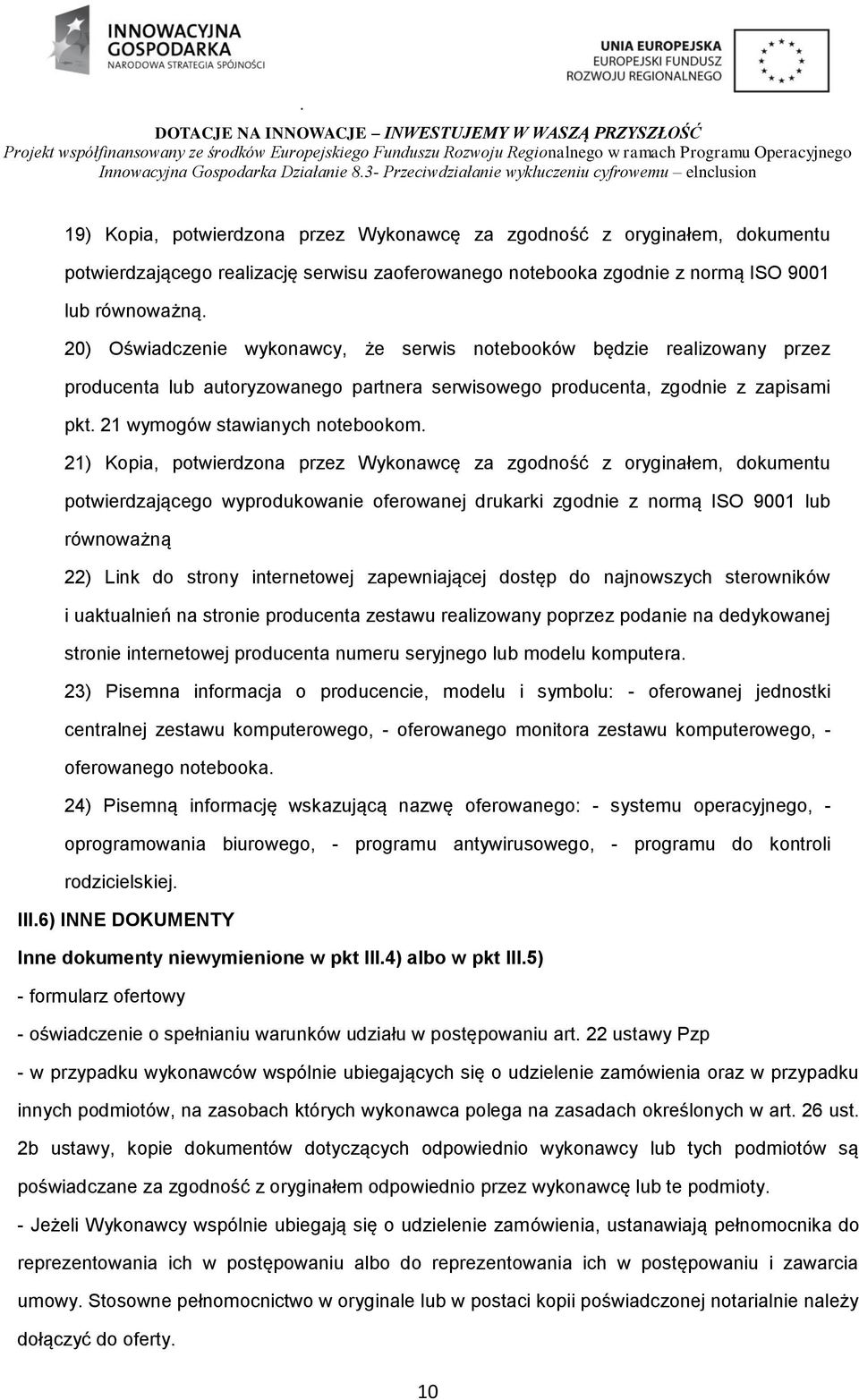 21) Kopia, potwierdzona przez Wykonawcę za zgodność z oryginałem, dokumentu potwierdzającego wyprodukowanie oferowanej drukarki zgodnie z normą ISO 9001 lub równoważną 22) Link do strony internetowej