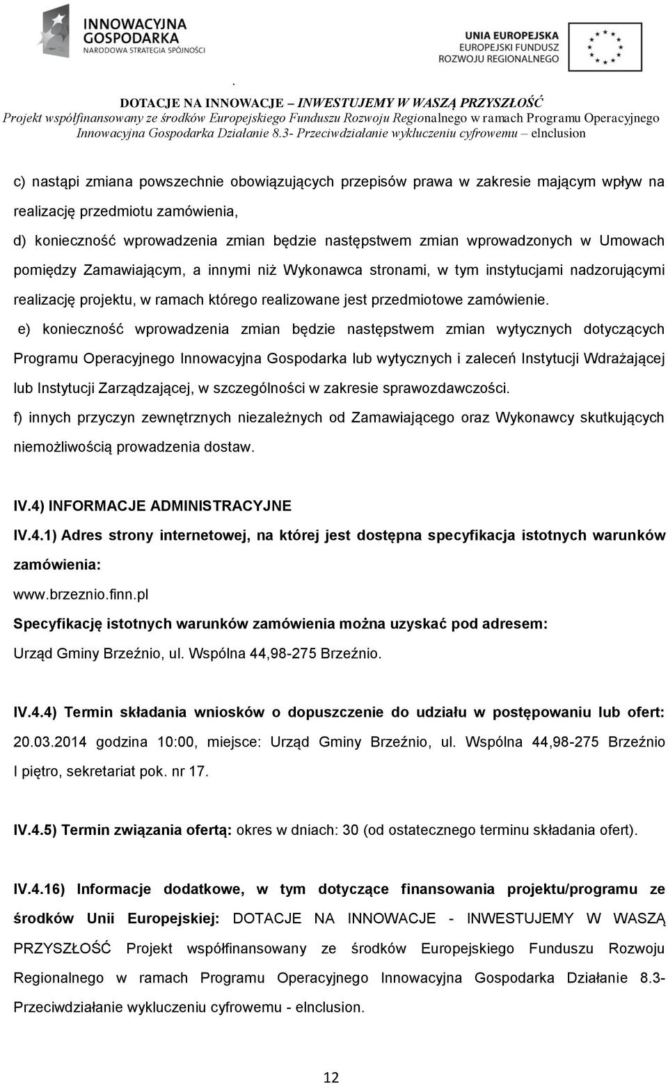 e) konieczność wprowadzenia zmian będzie następstwem zmian wytycznych dotyczących Programu Operacyjnego Innowacyjna Gospodarka lub wytycznych i zaleceń Instytucji Wdrażającej lub Instytucji