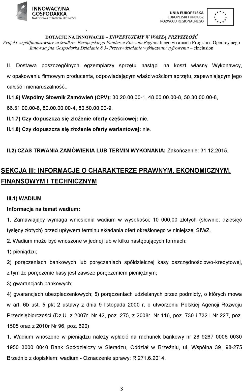 II.2) CZAS TRWANIA ZAMÓWIENIA LUB TERMIN WYKONANIA: Zakończenie: 31.12.2015. SEKCJA III: INFORMACJE O CHARAKTERZE PRAWNYM, EKONOMICZNYM, FINANSOWYM I TECHNICZNYM III.