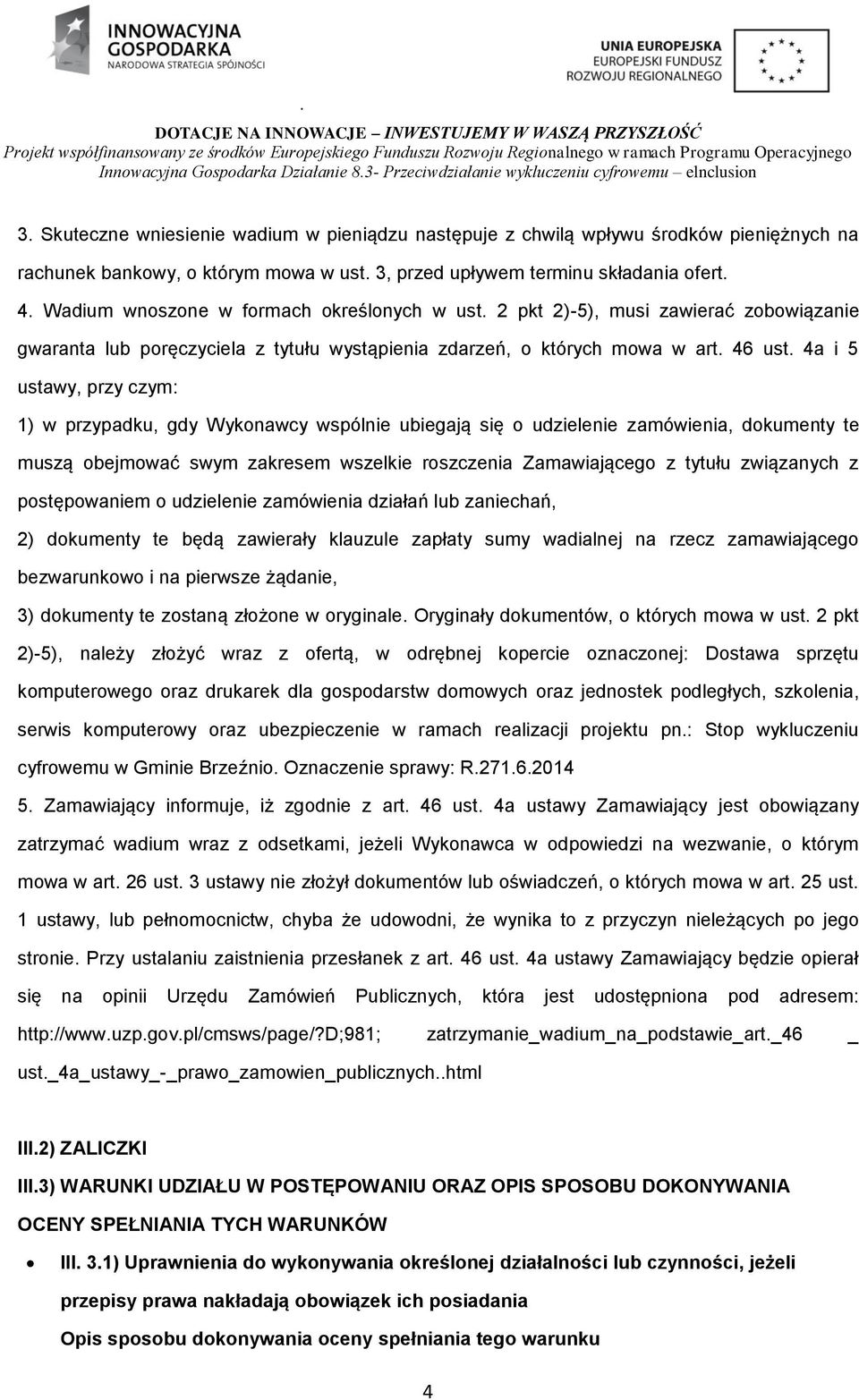 4a i 5 ustawy, przy czym: 1) w przypadku, gdy Wykonawcy wspólnie ubiegają się o udzielenie zamówienia, dokumenty te muszą obejmować swym zakresem wszelkie roszczenia Zamawiającego z tytułu związanych