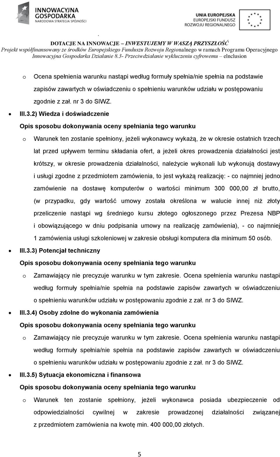 2) Wiedza i doświadczenie Opis sposobu dokonywania oceny spełniania tego warunku o Warunek ten zostanie spełniony, jeżeli wykonawcy wykażą, że w okresie ostatnich trzech lat przed upływem terminu