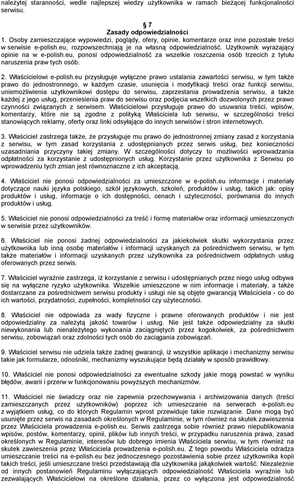 Użytkownik wyrażający opinie na w e-polish.eu, ponosi odpowiedzialność za wszelkie roszczenia osób trzecich z tytułu naruszenia praw tych osób. 2. Właścicielowi e-polish.